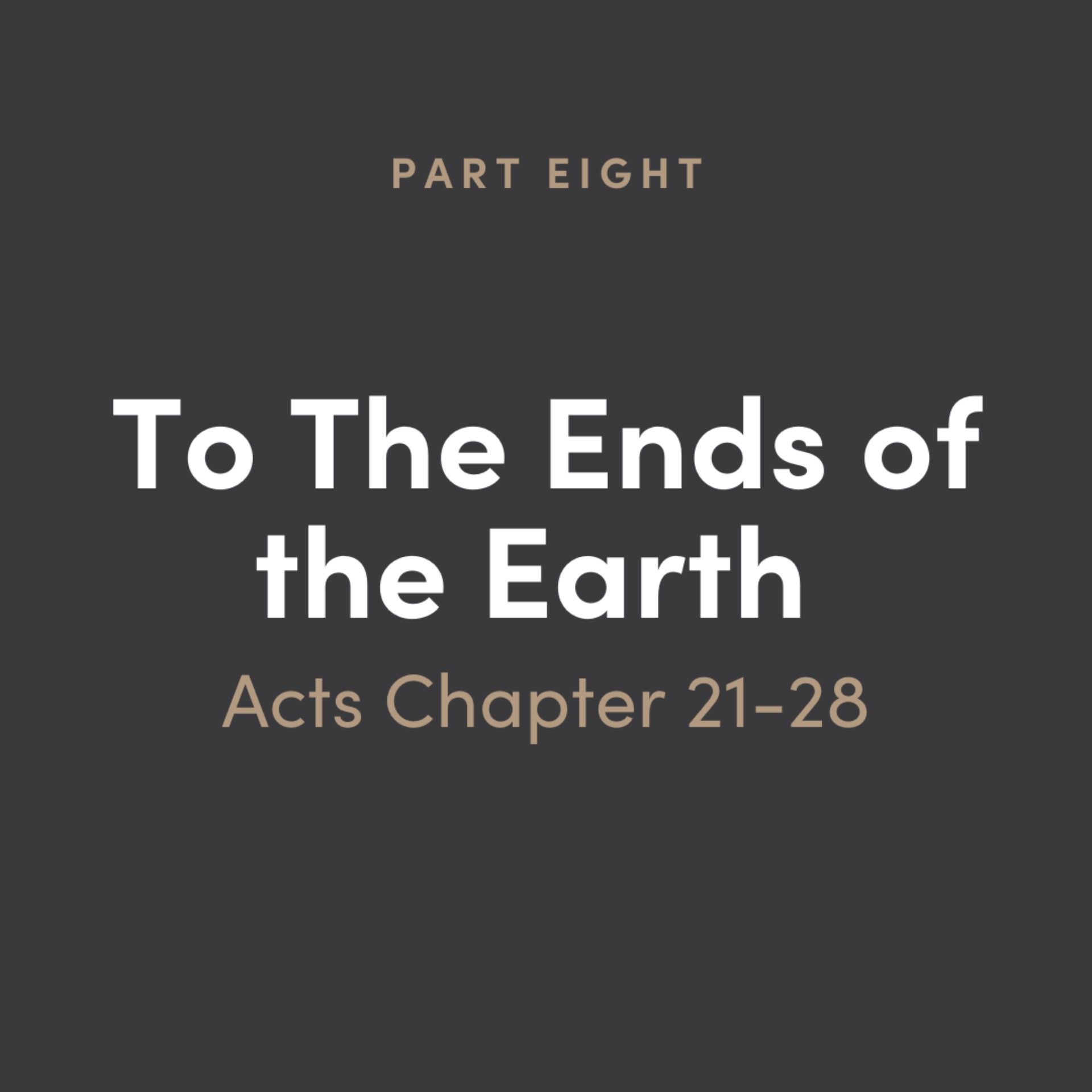 To The Ends of the Earth: Acts 8 - Chapter 21-28