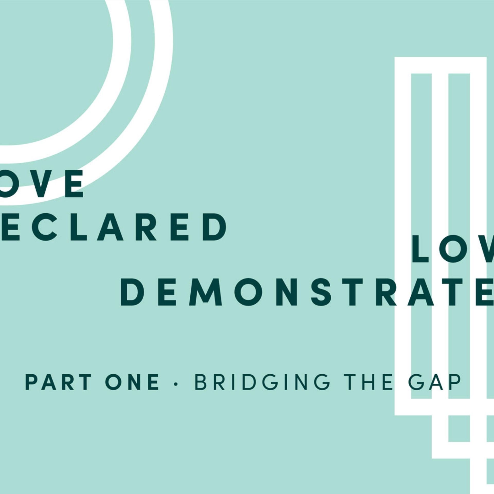 Love Declared, Love Demonstrated 1: Bridging The Gap