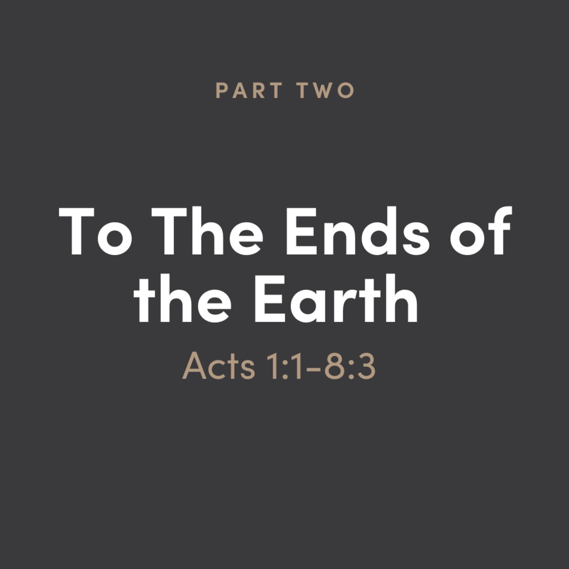 To The Ends of the Earth: Acts 2 - Chapter 1-8:3