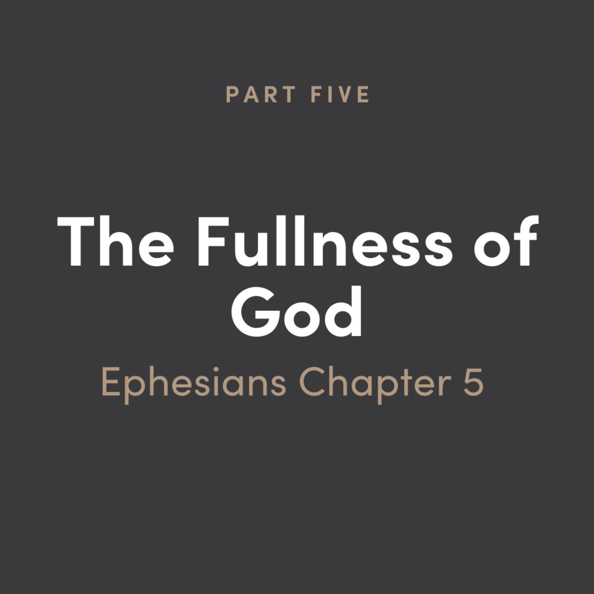 The Fullness of God Part 5: Ephesians Chapter 5