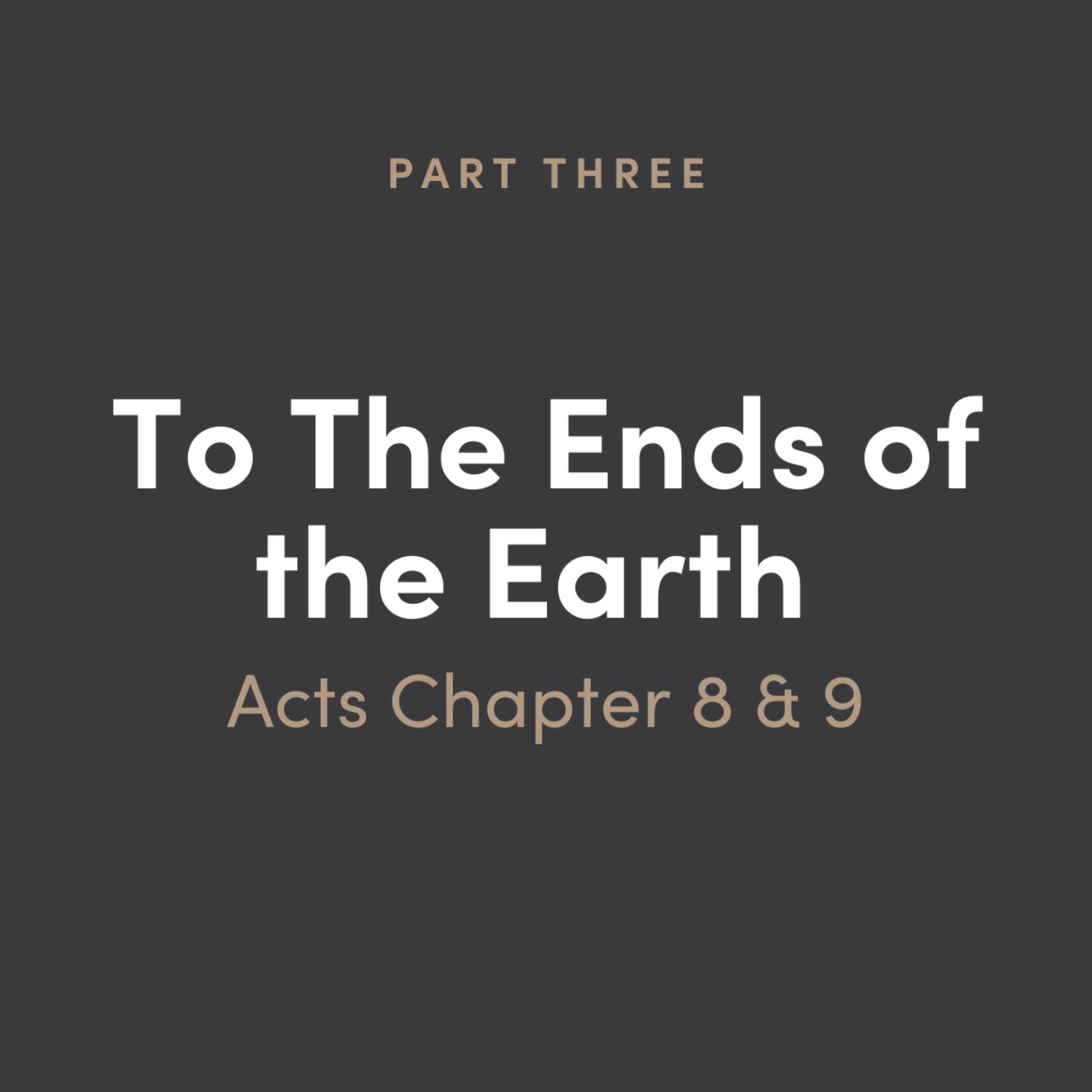 To The Ends of the Earth: Acts 3 - Chapter 8-9