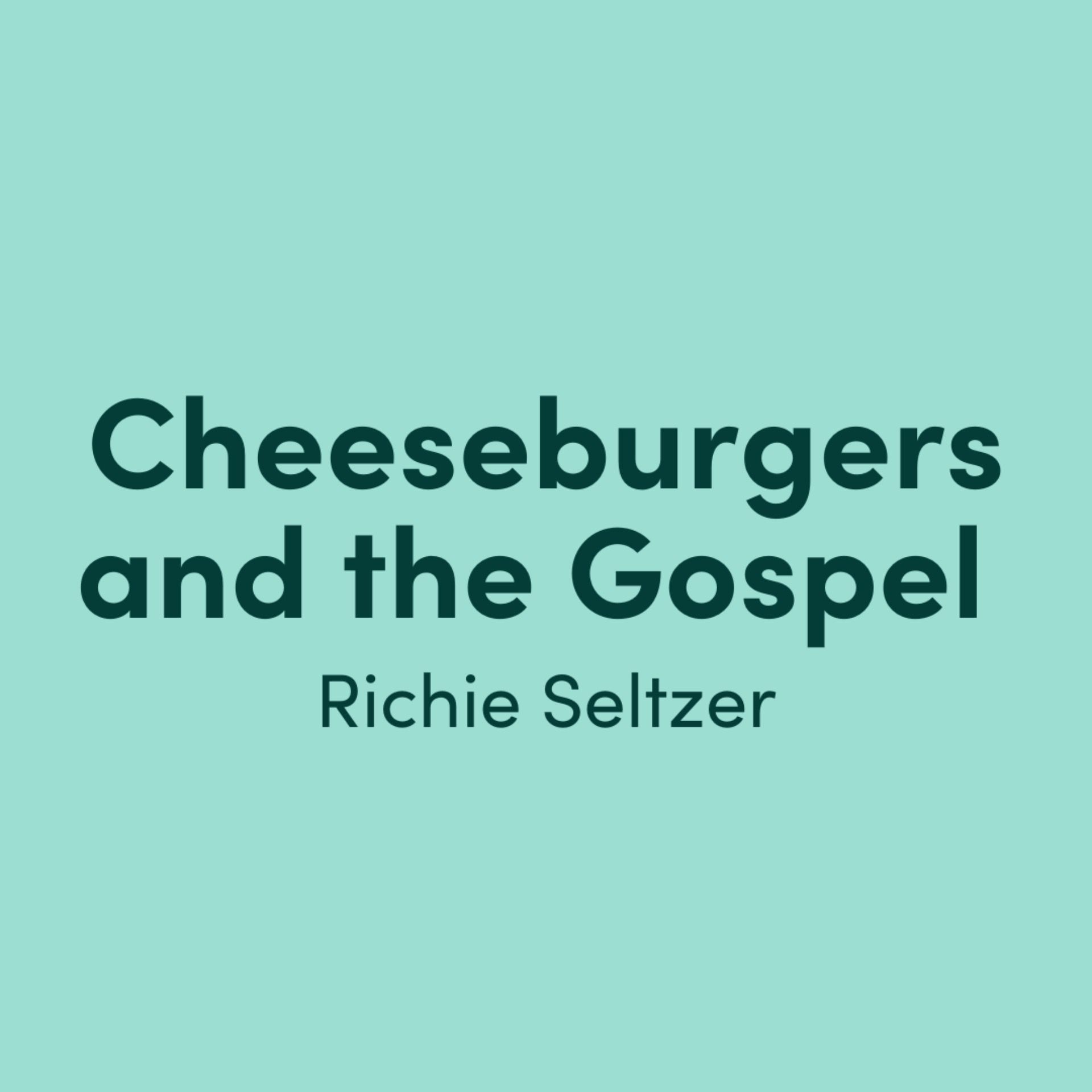 Cheeseburgers and the Gospel: Richie Seltzer