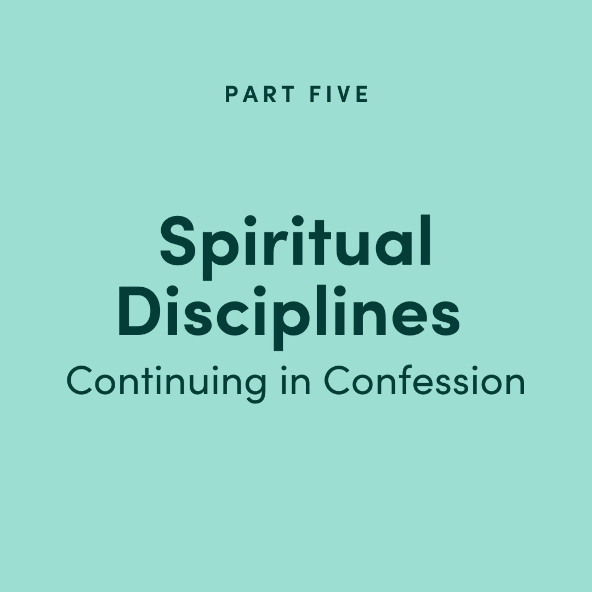 Spiritual Disciplines Part 5: Continuing in Confession