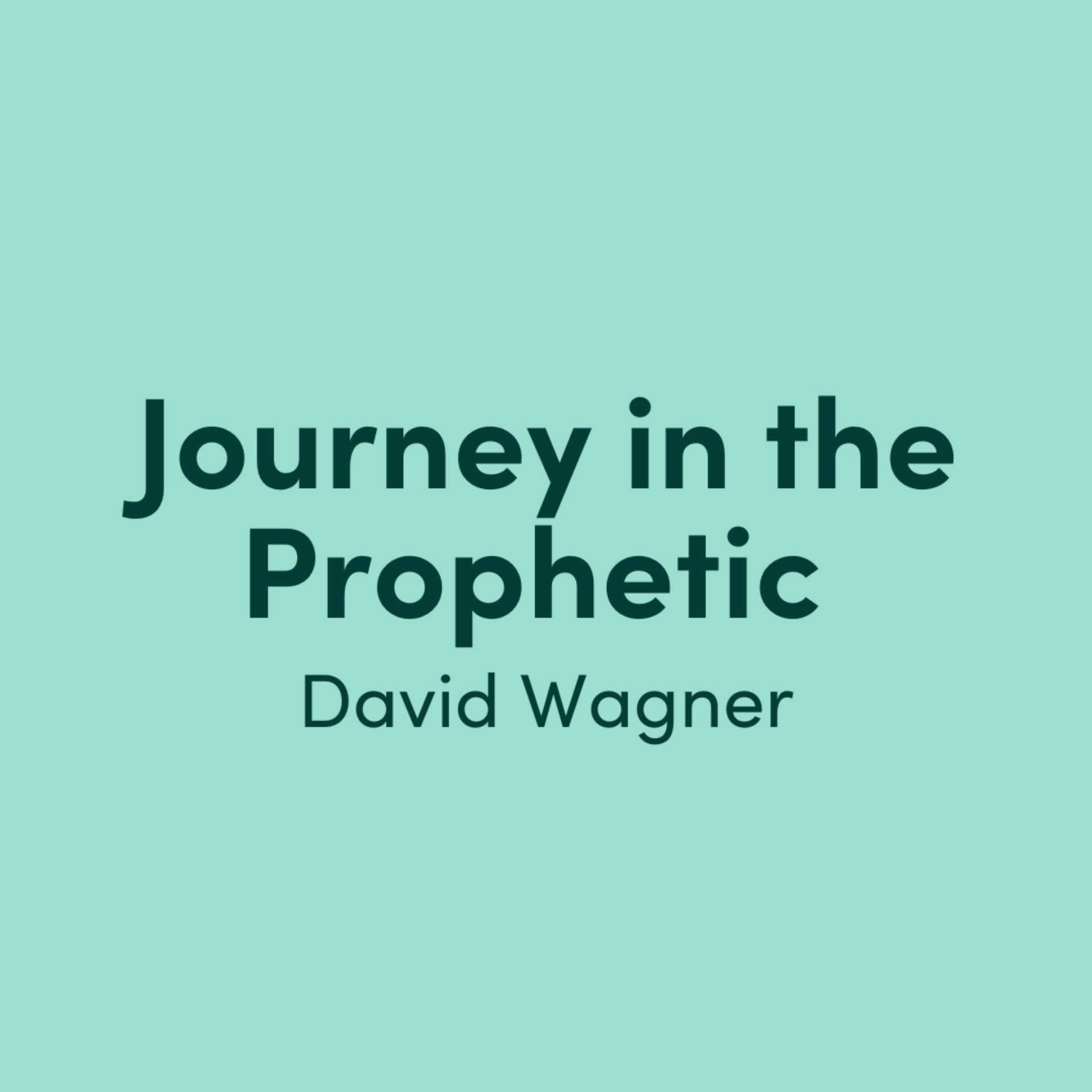 Journey in the Prophetic: David Wagner
