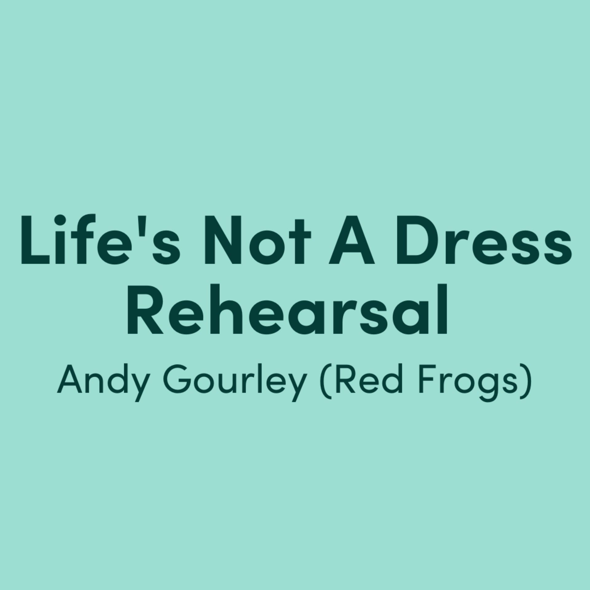 Life's Not A Dress Rehearsal: Andy Gourley from Red Frogs