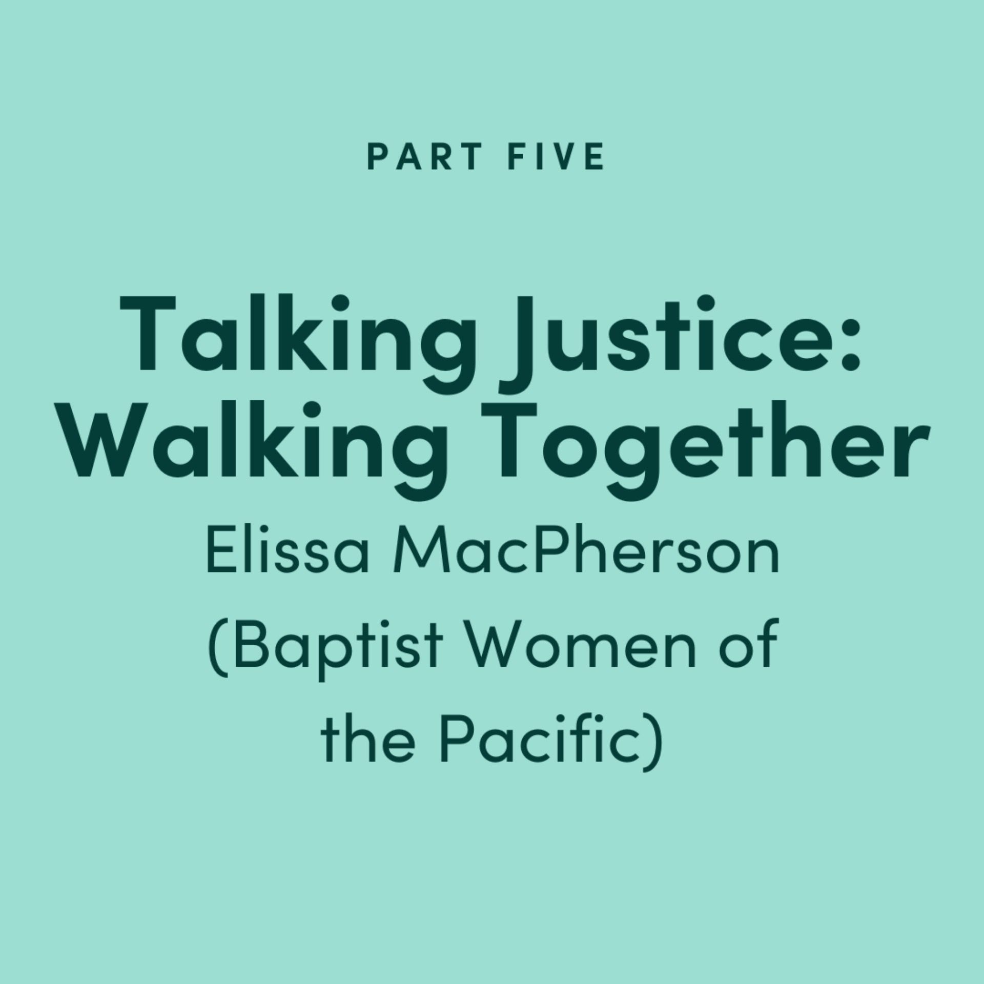 Talking Justice #5: Walking Together - Elissa McPherson (Baptist Women of the Pacific)
