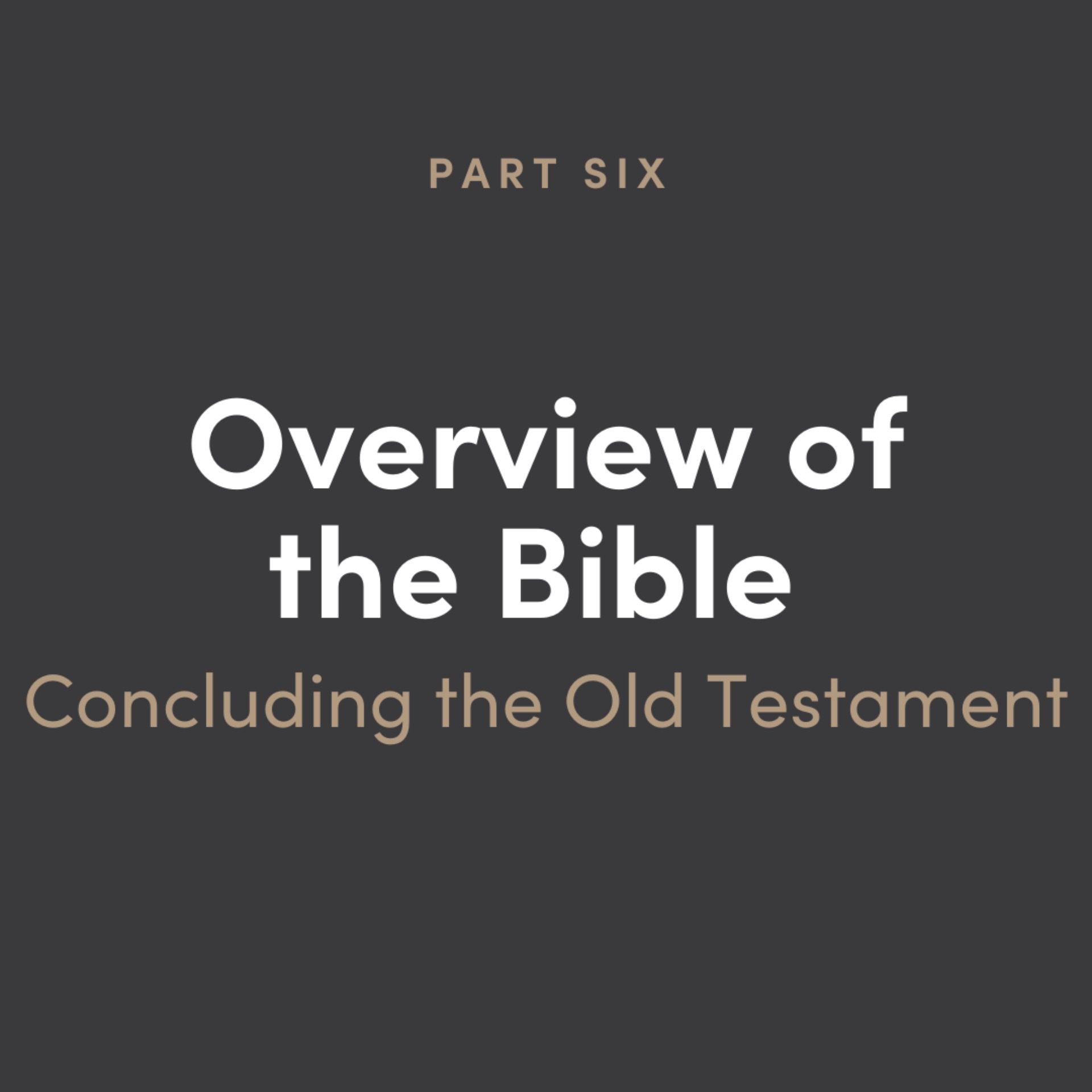 Overview of the Bible Part 6: Concluding the Old Testament
