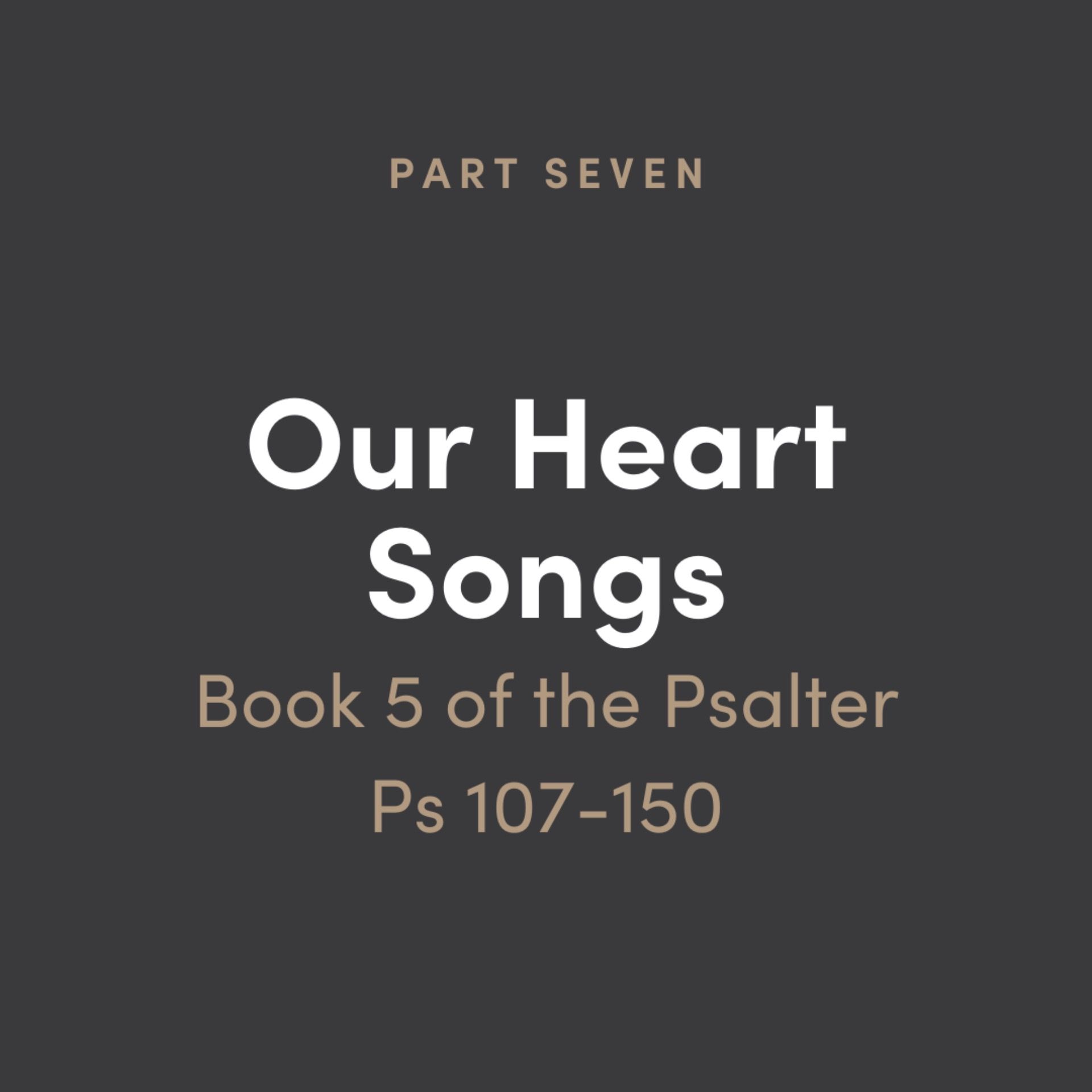 Our Heart Songs 7: Book 5 of the Psalms