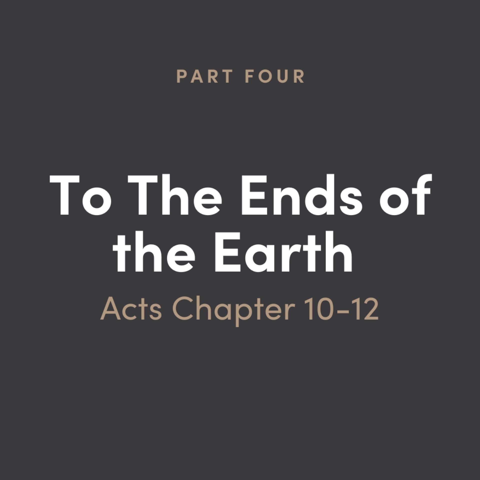 To The Ends of the Earth: Acts 4 - Chapter 10-12