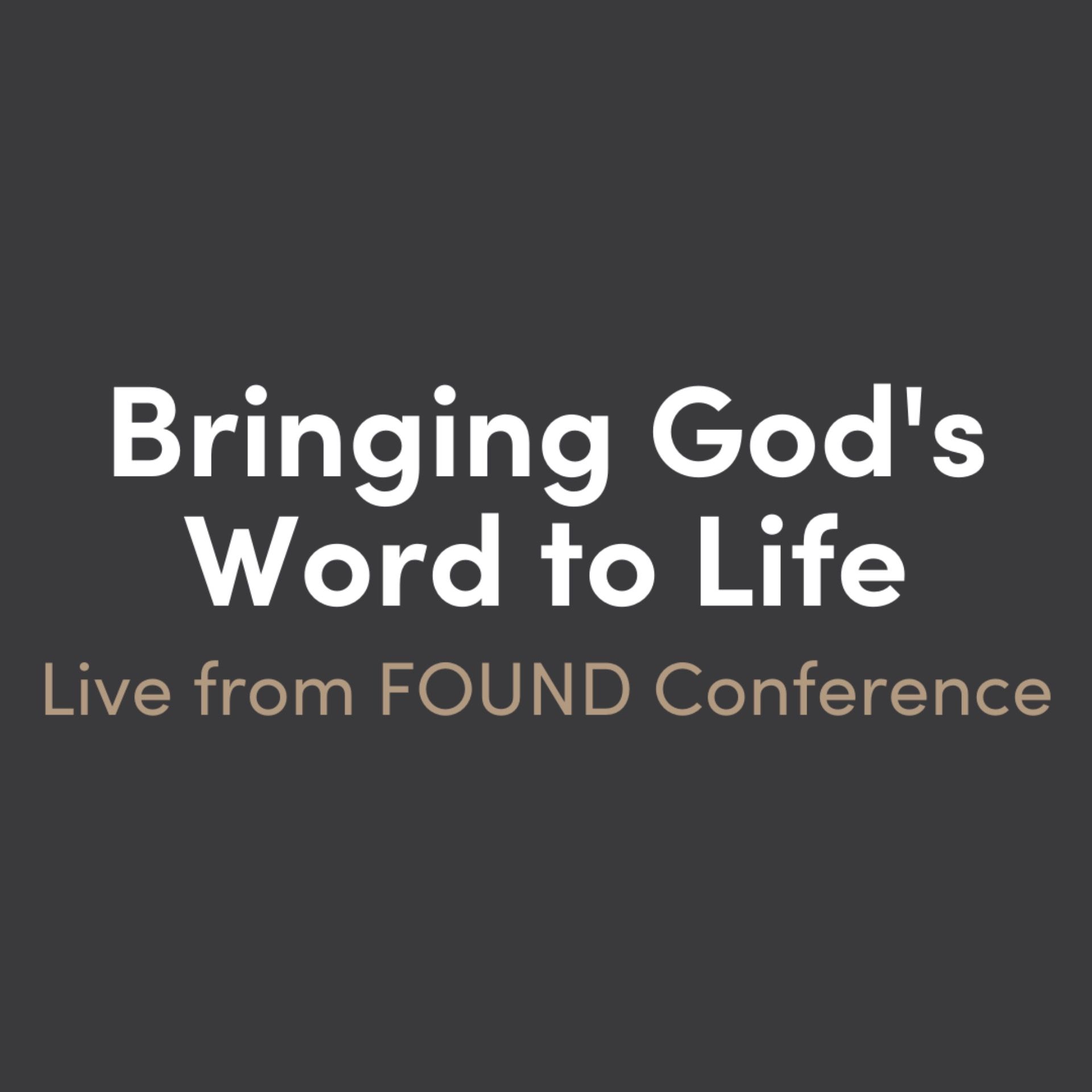Bringing God's Word to Life (Live from FOUND Conference)