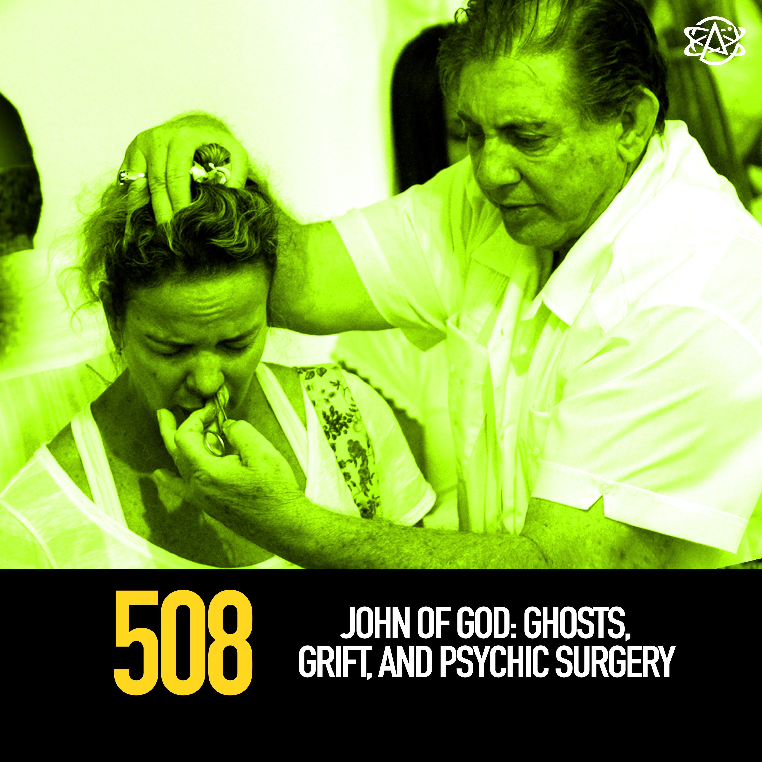 508 - John of God: Ghosts, Grift, and Psychic Surgery