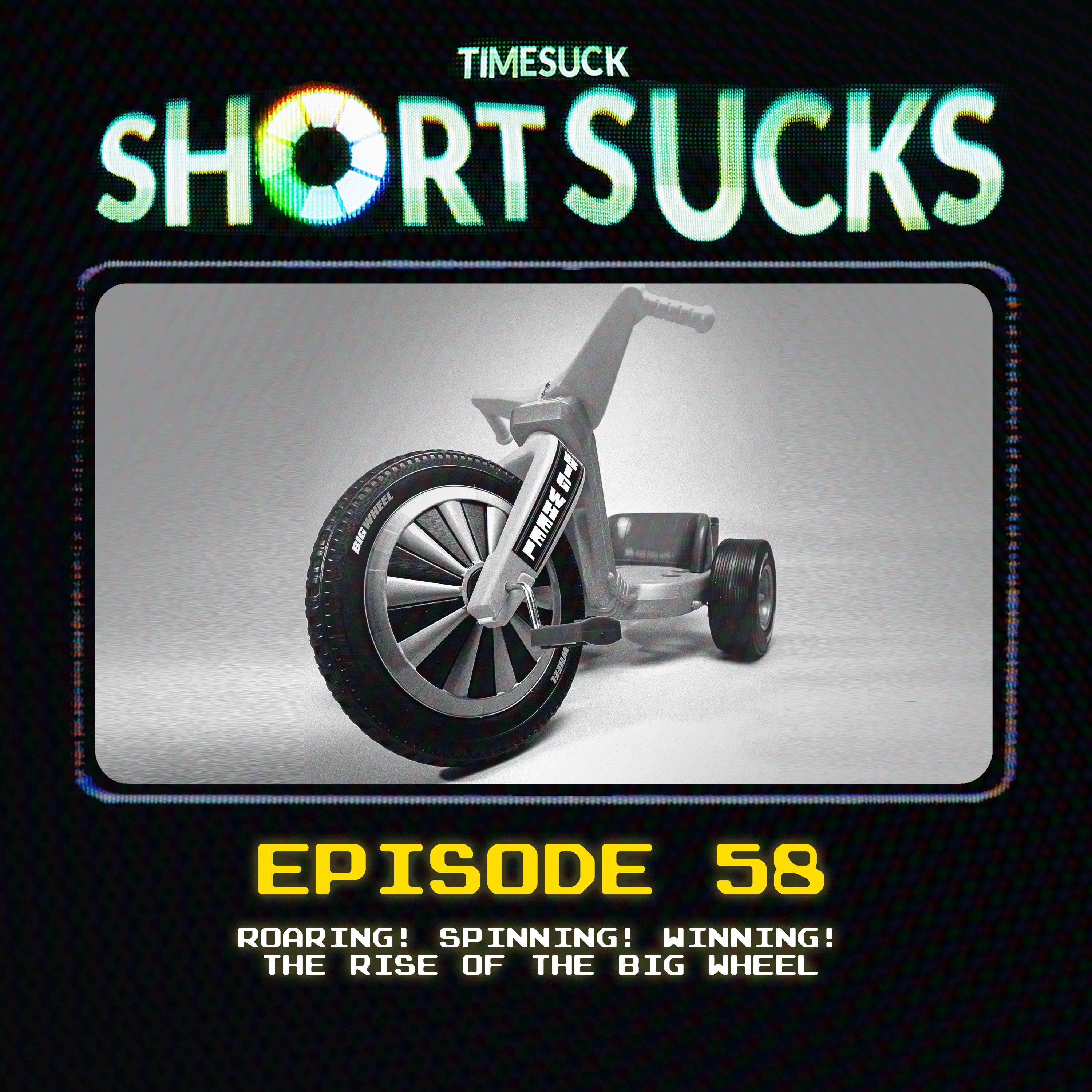 Short Suck 58: Roaring! Spinning! Winning! The Rise of the Big Wheel