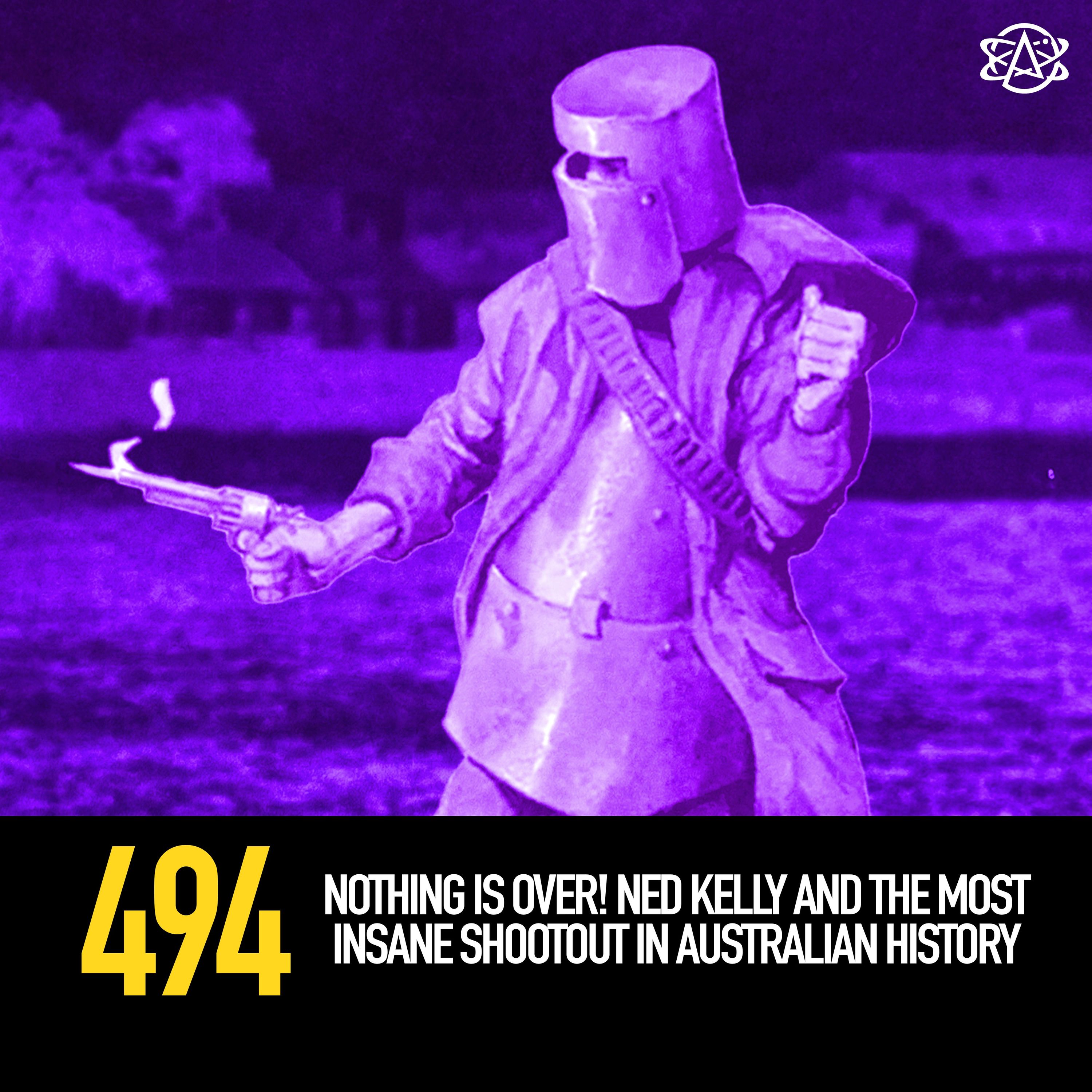 494 - Nothing Is Over! Ned Kelly and the Most Insane Shootout in Australian History artwork