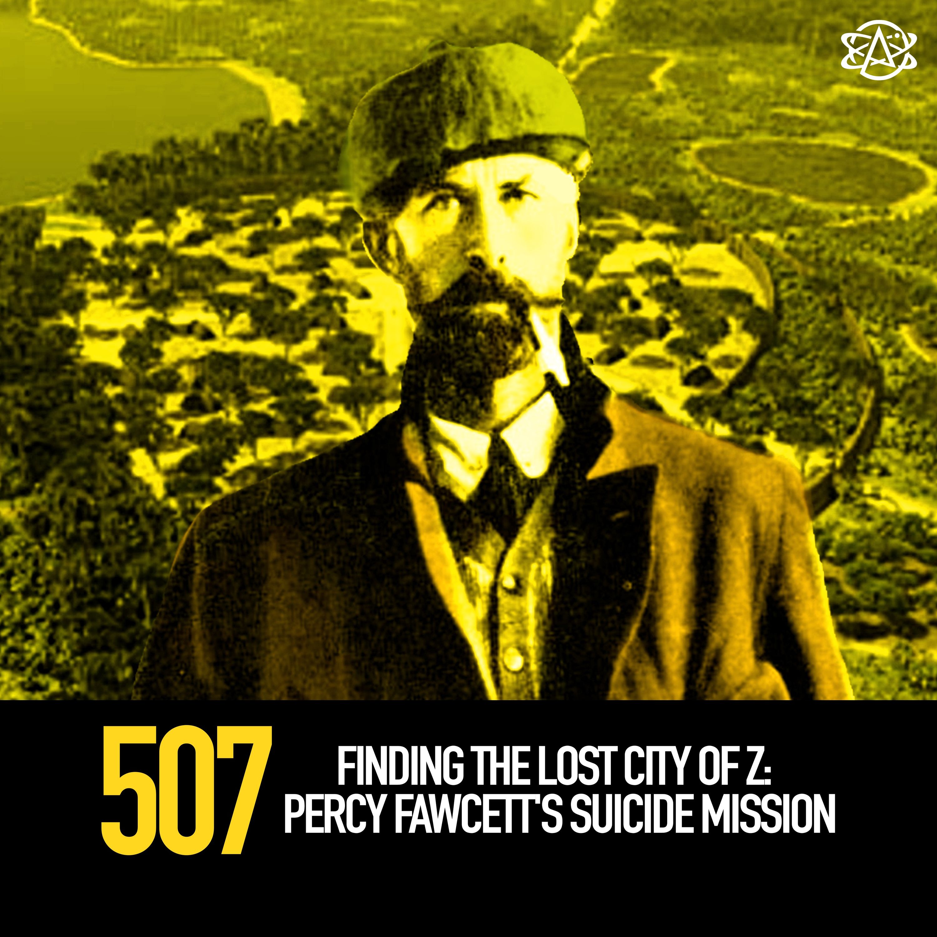 507 -  Finding The Lost City of Z: Percy Fawcett's Suicide Mission