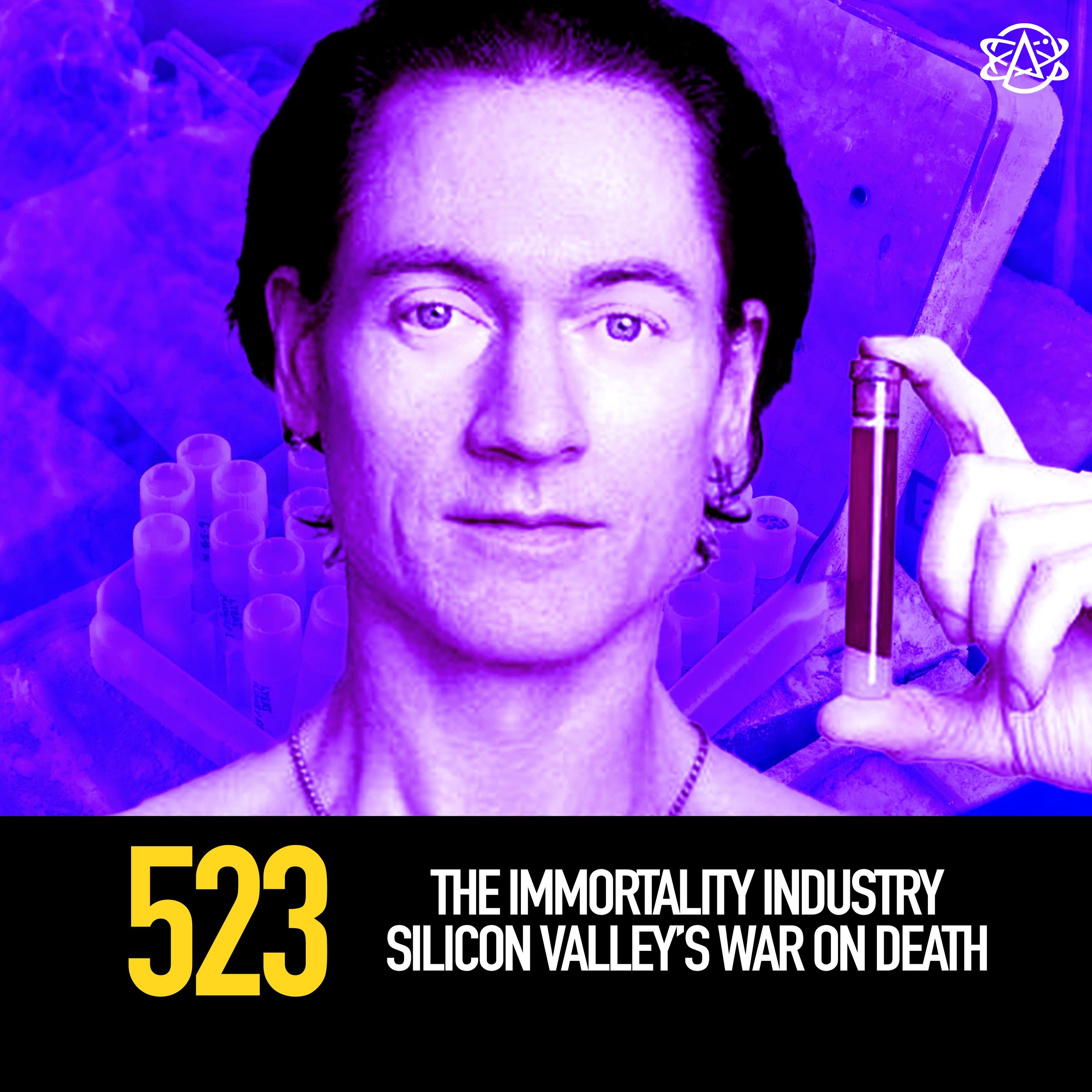 523 - The Immortality Industry: Silicon Valley’s War on Death