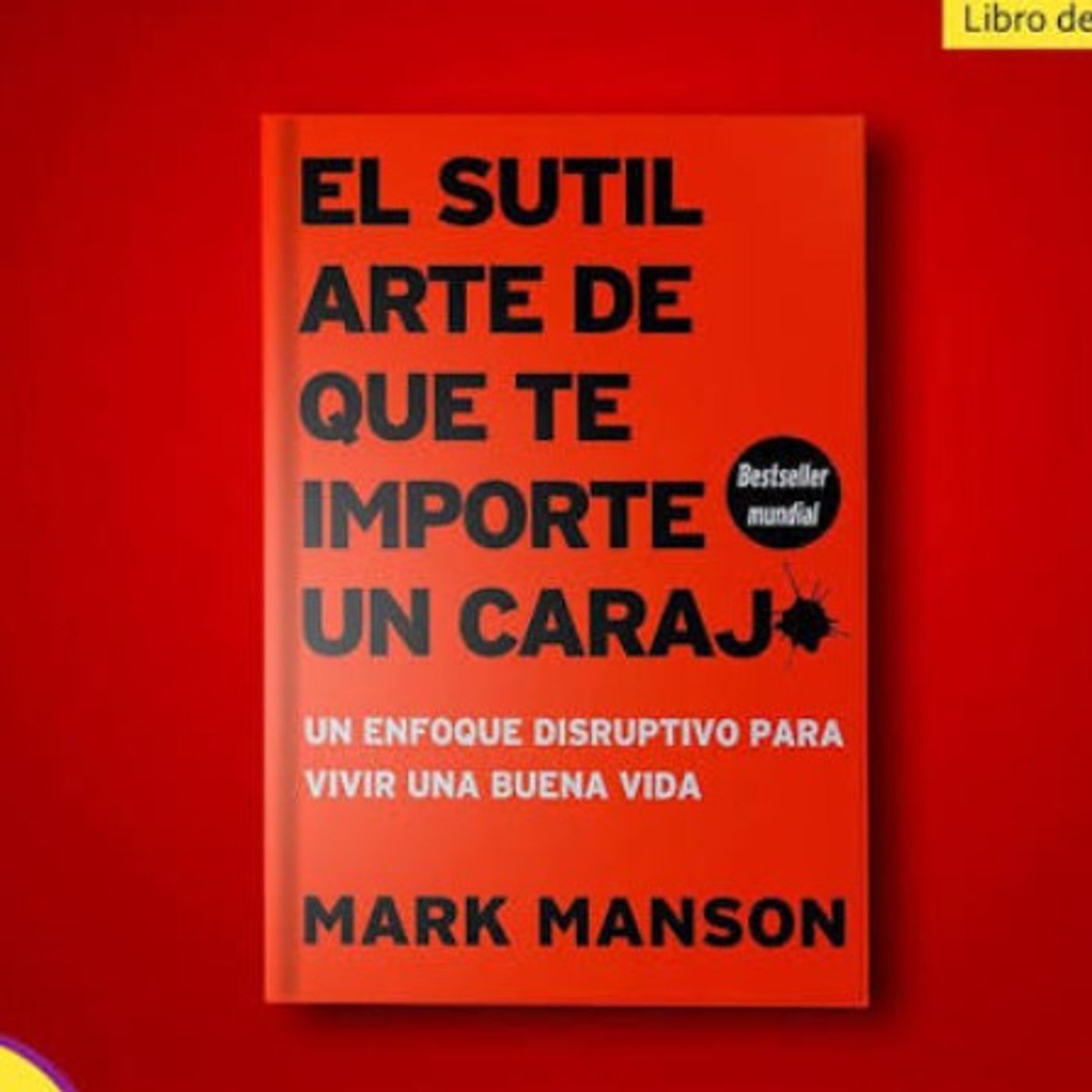 El sutil arte de que te importe un caraj*: Un enfoque disruptivo para vivir una buena vida episode artwork