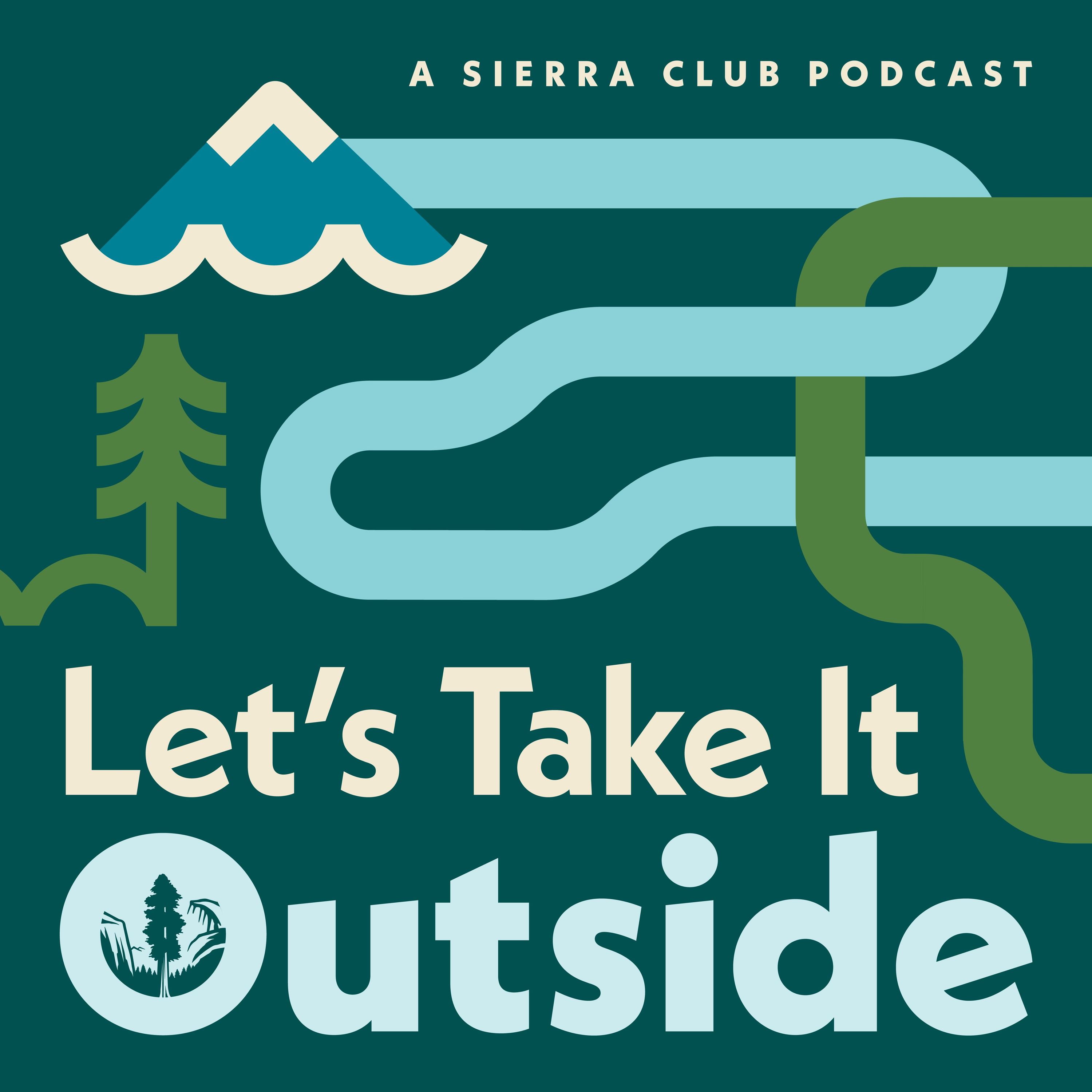 Sierra Club's New Podcast: Let's Take It Outside Sierra Club's New Podcast: Let's Take It Outside