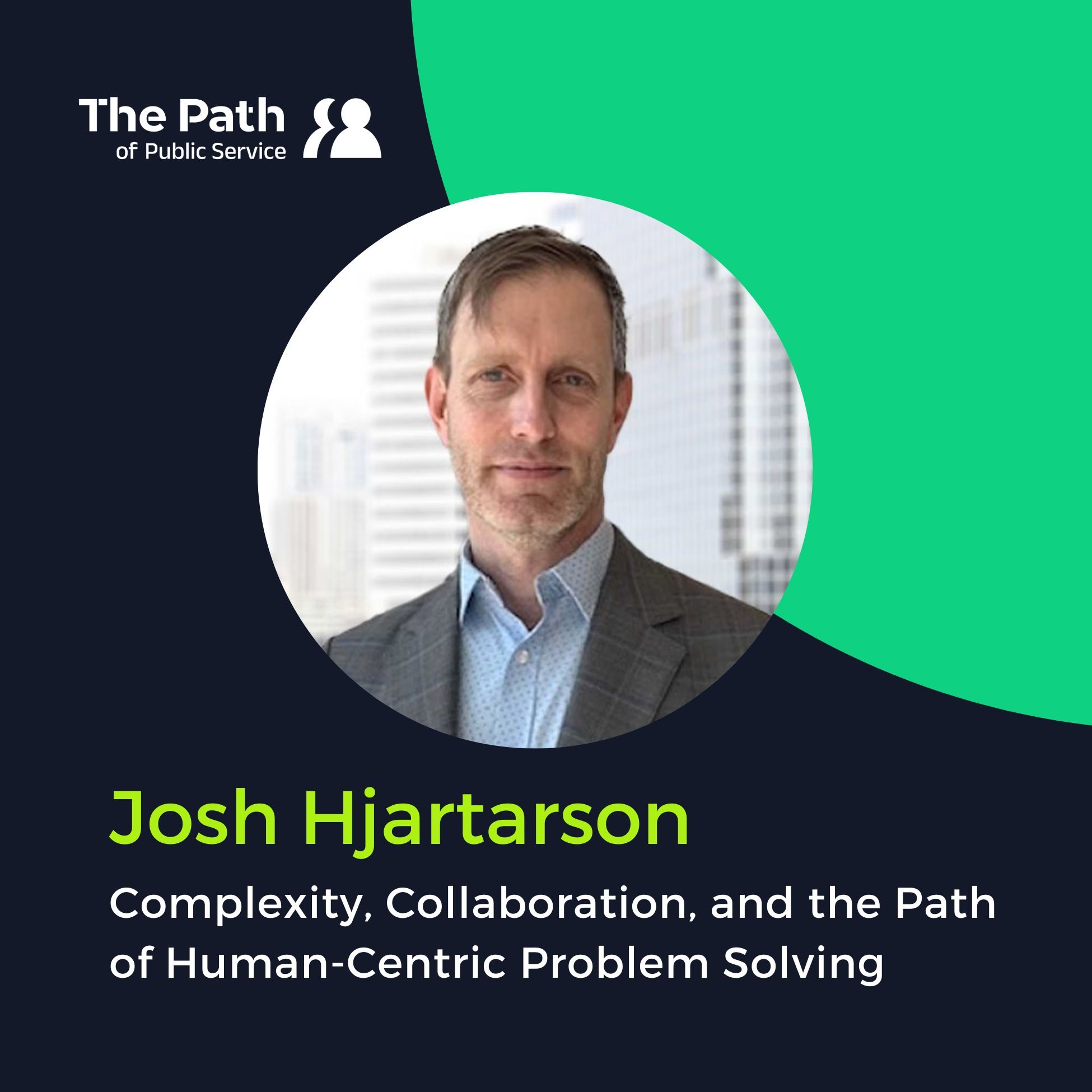 Josh Hjartarson: Complexity, Collaboration, and the Path of Human-Centric Problem Solving Part 1