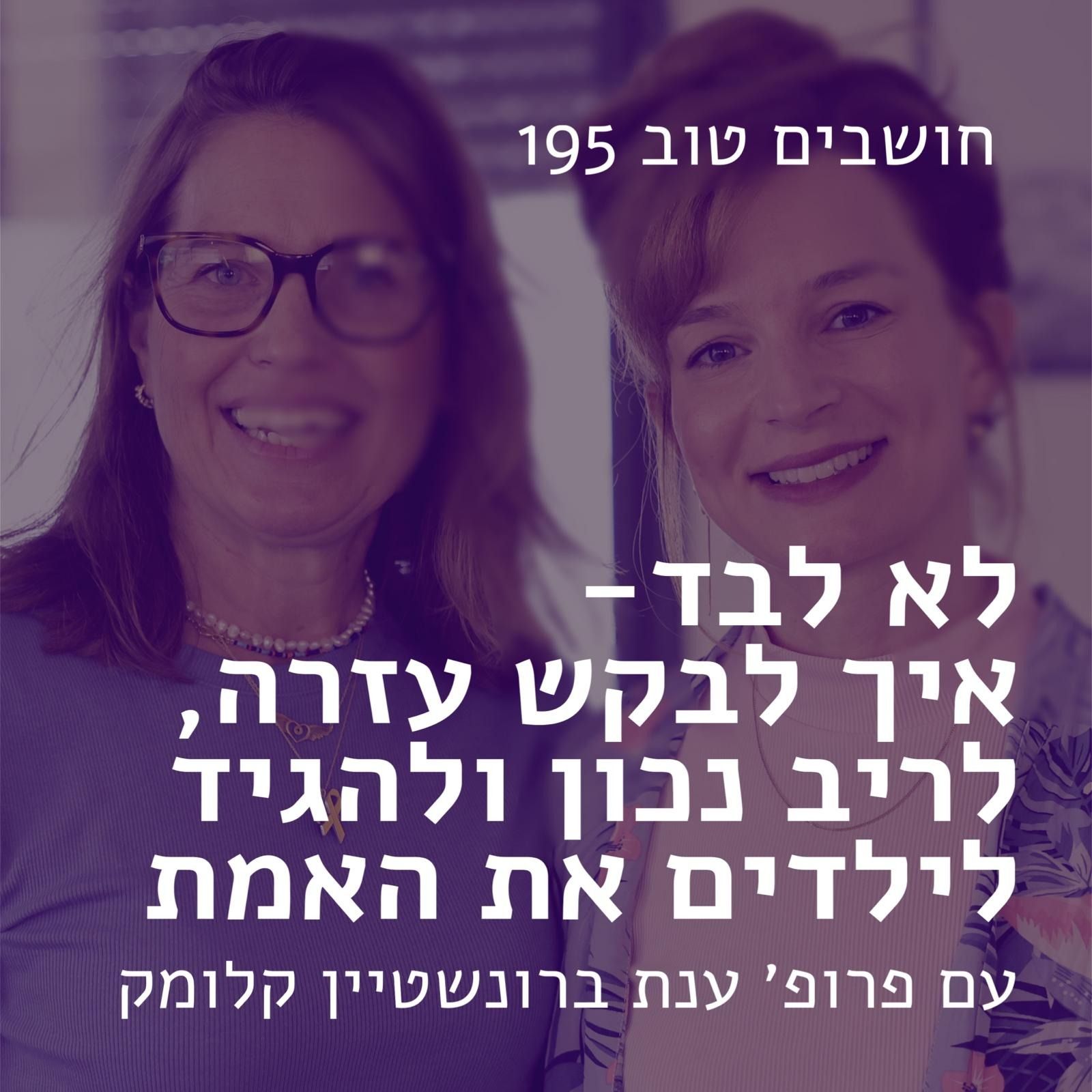 חושבים טוב 195 - איך לבקש עזרה, לריב נכון ולהגיד לילדים את האמת. עם פרופ׳ ענת קלומק ברונשטיין