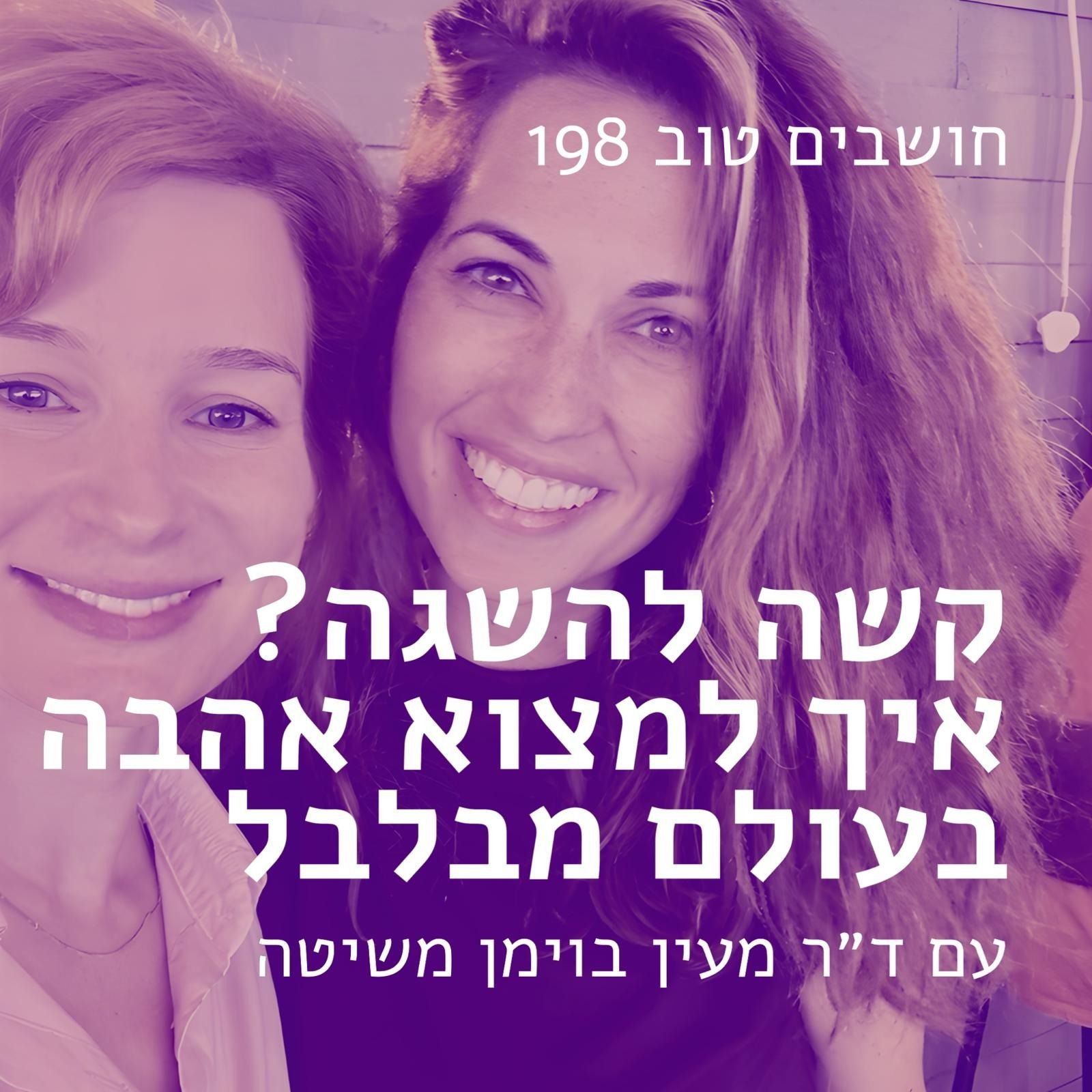 חושבים טוב 198 -קשה להשגה? איך למצוא אהבה בעולם מבלבל? | עם ד״ר מעין בוימן משיטה