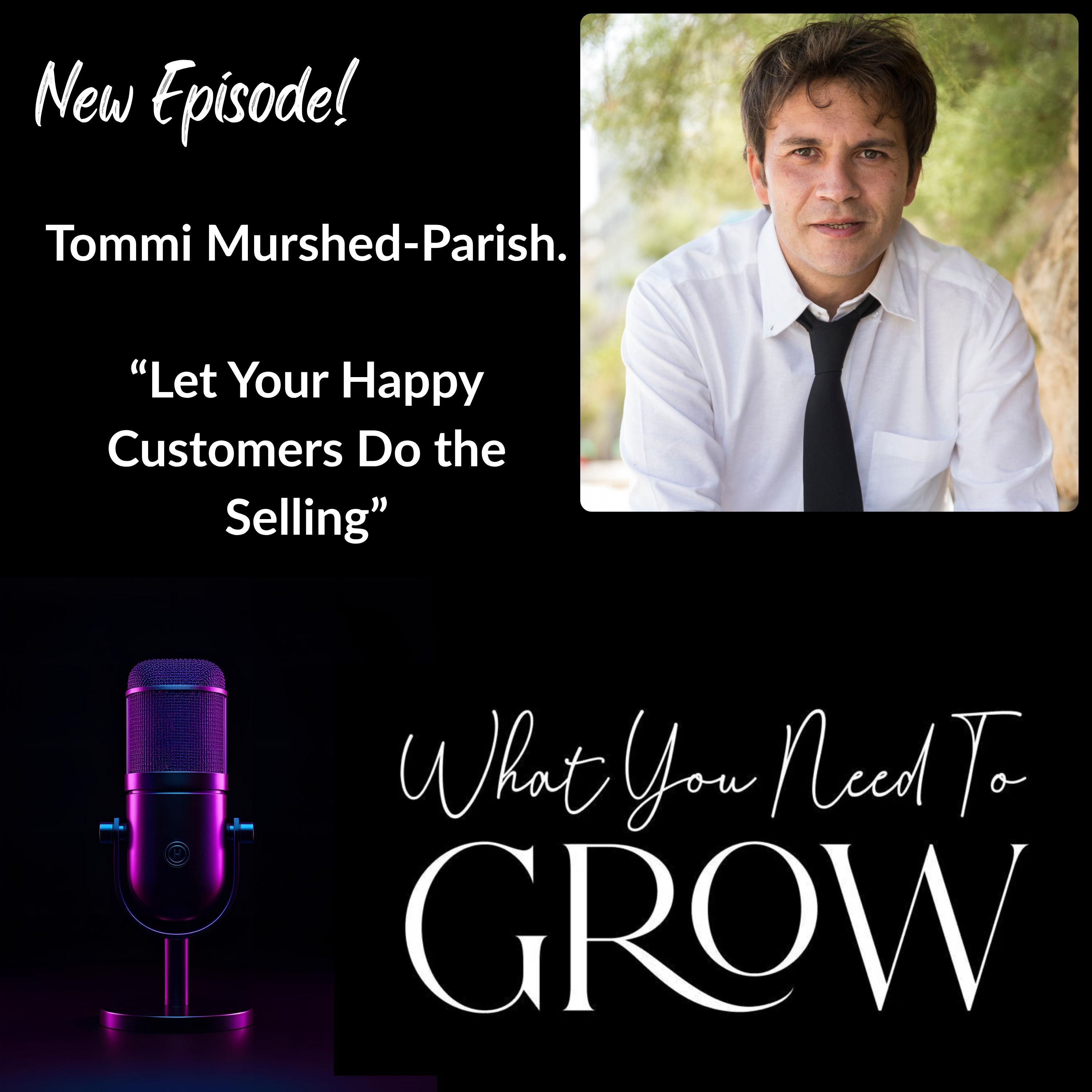 Tommi Murshed-Parish: Let Your Happy Customers Do the Selling