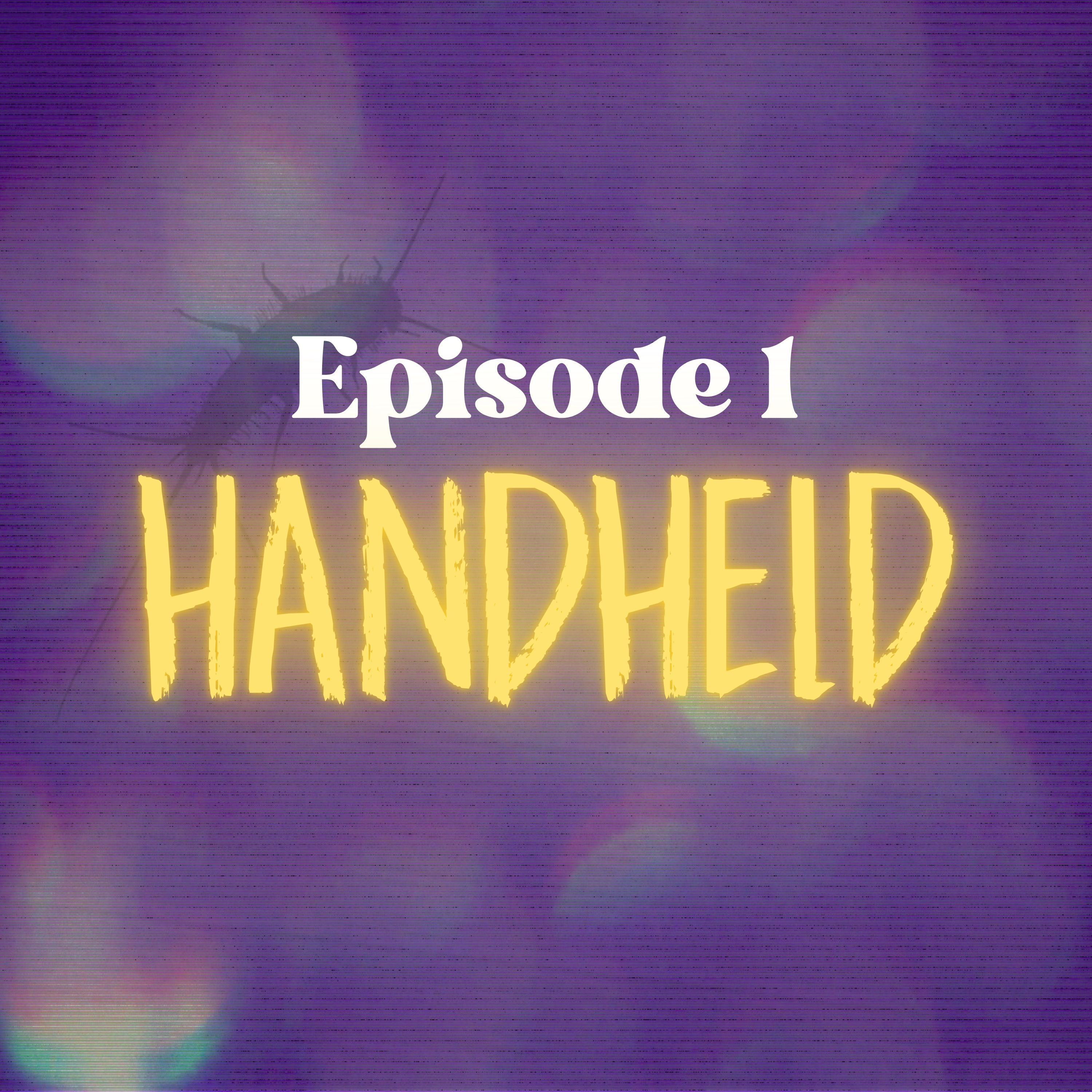 Episode 1: Handheld