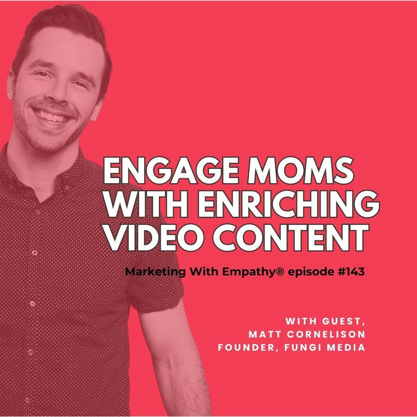 143. Engage Moms With Enriching Video Content – Matt Cornelison, FUNGI Media