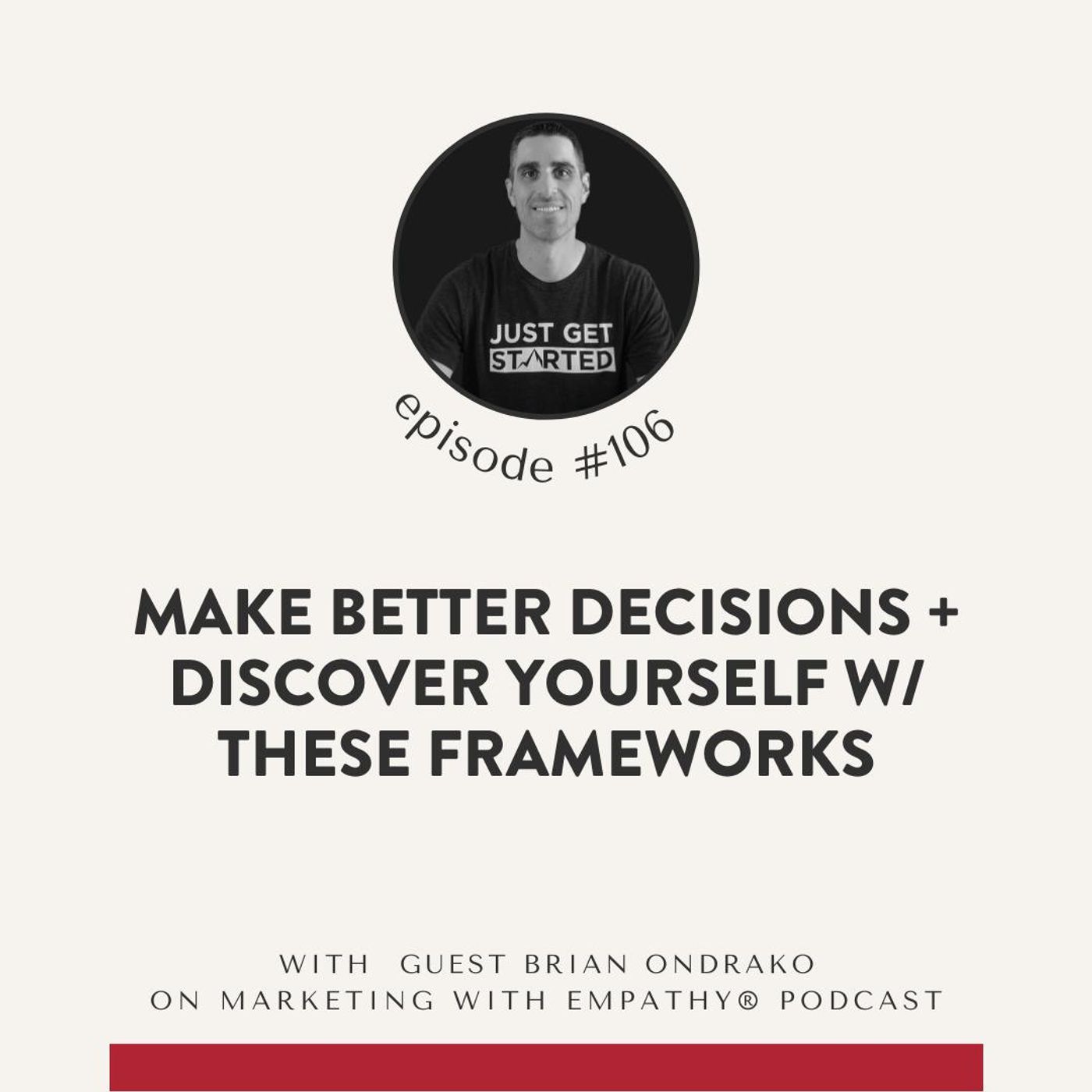 106. Better Decisions + Discover Yourself w/ These Frameworks, Brian Ondrako