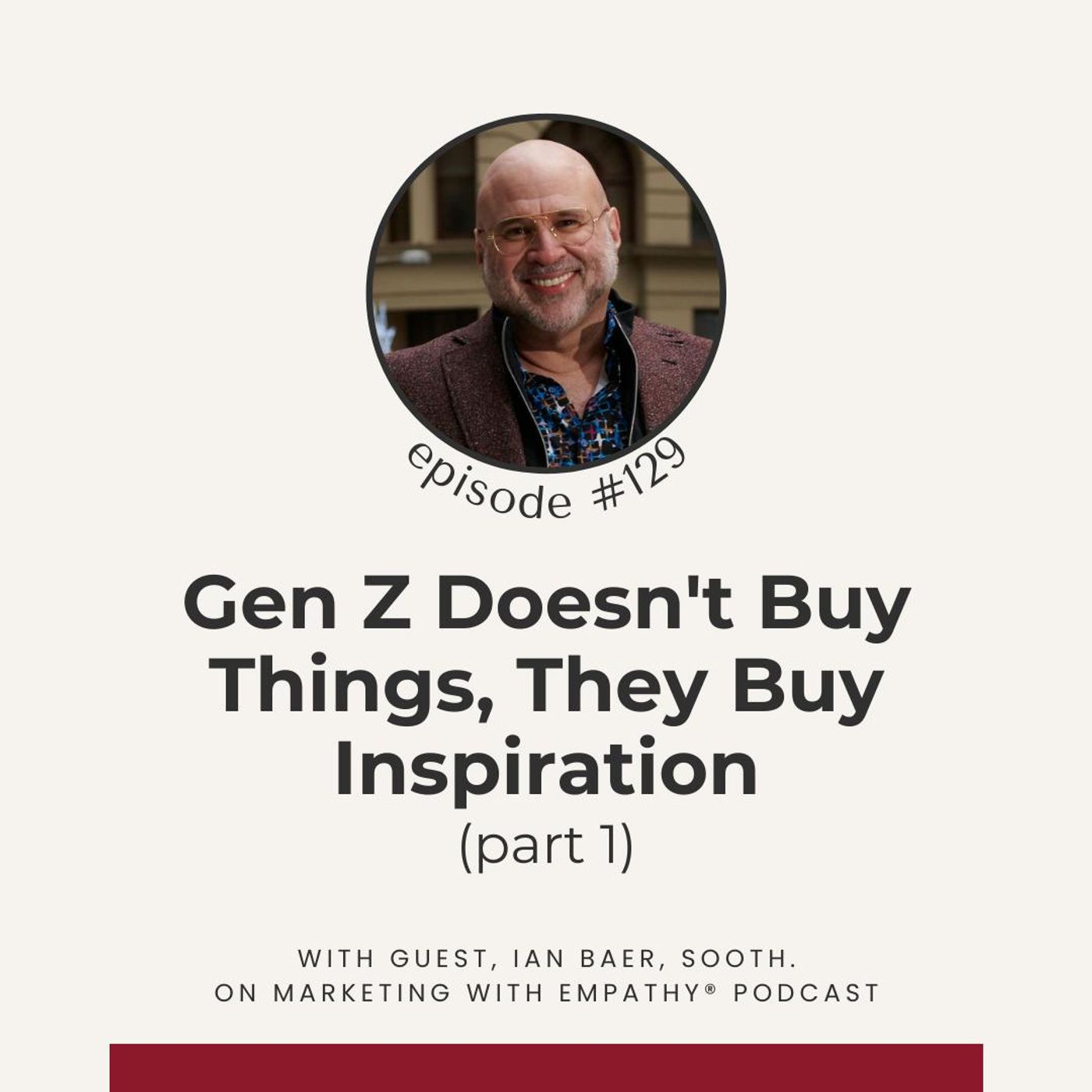 129. Gen Z Doesn’t Buy Things, They Buy Inspiration – Ian Baer, Sooth