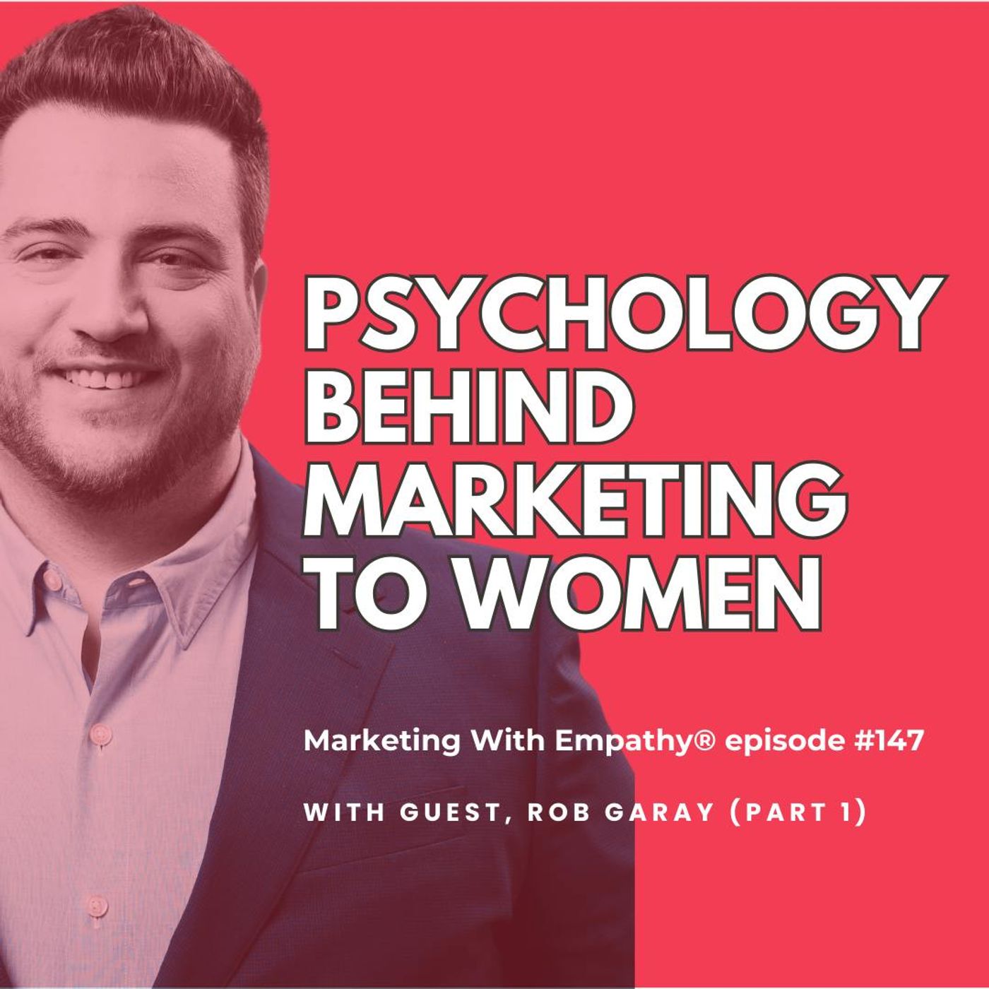 147. Psychology Behind Marketing to Women – Rob Garay (part 1)