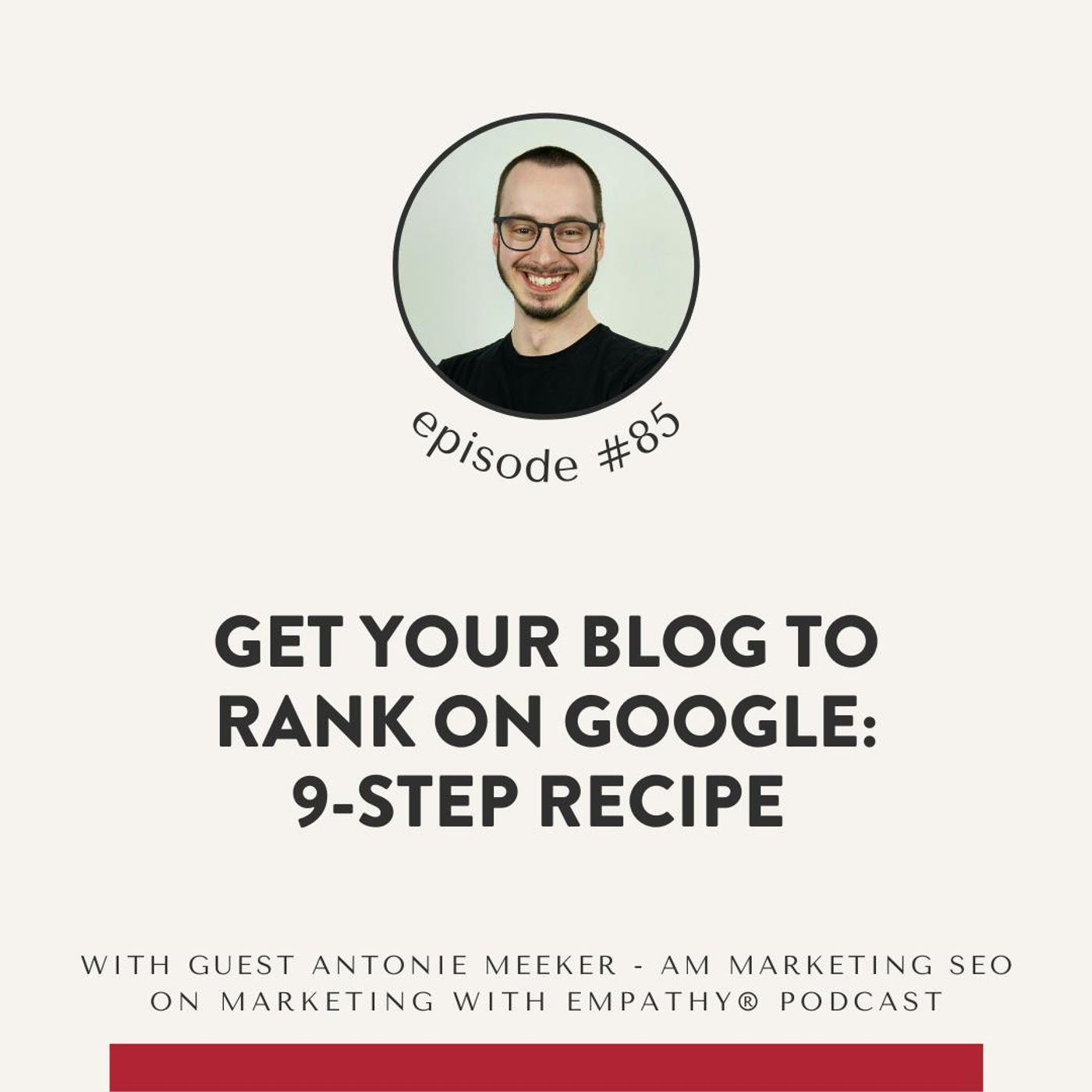 85. 9 Steps to Get Your Blog to Rank on Google – Antonie Meeker, AM Marketing SEO