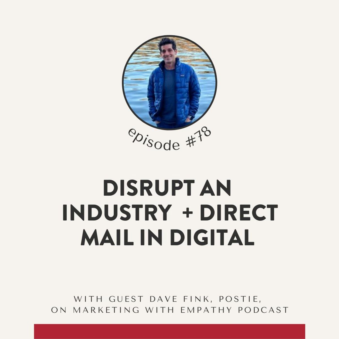78.  Disrupt an Industry + Direct Mail in Digital– Dave Fink, Postie (former Dollar Shave Club)