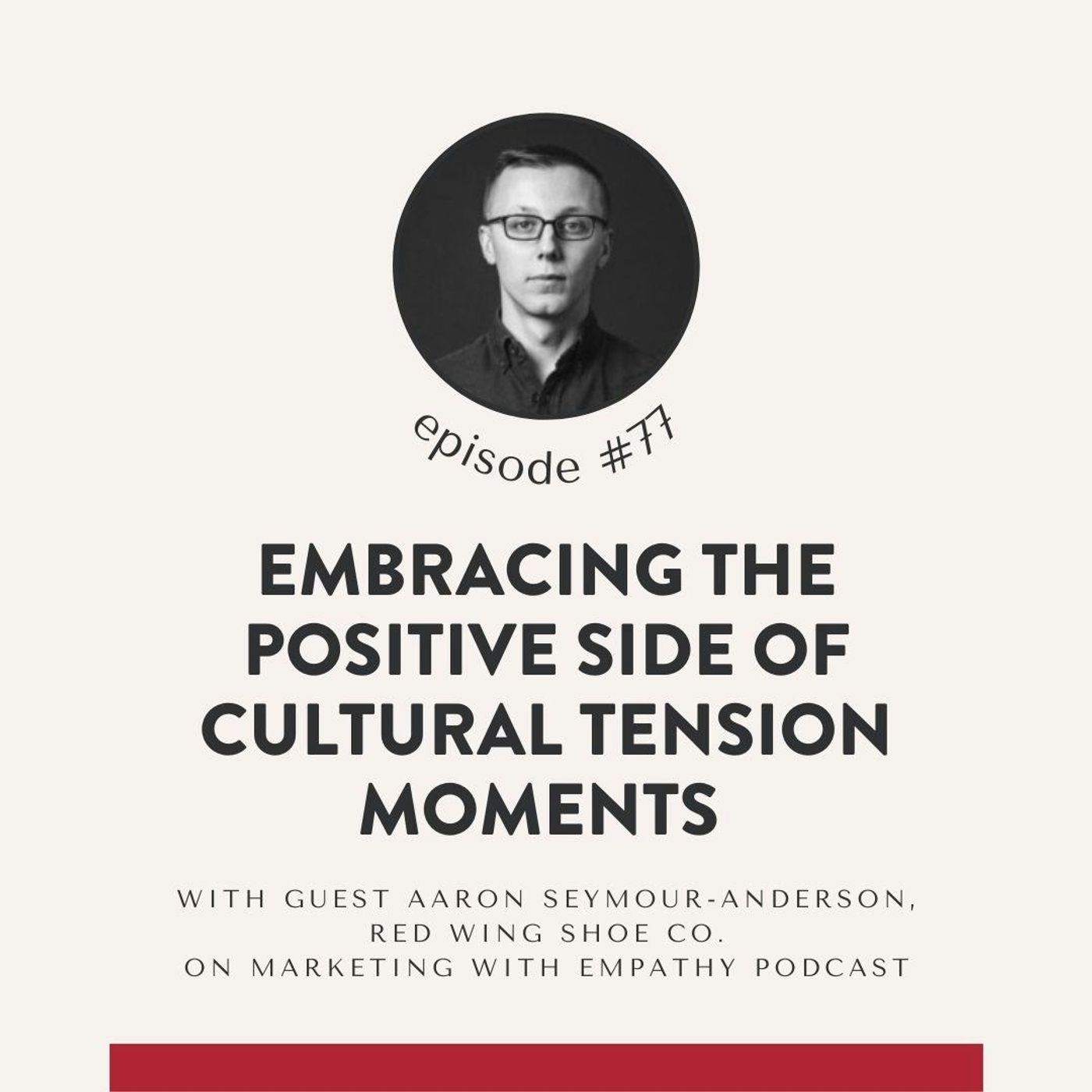 77.  Red Wing Shoe Co. Embraces Positive Side of Cultural Tension Moments– Aaron Seymour-Anderson