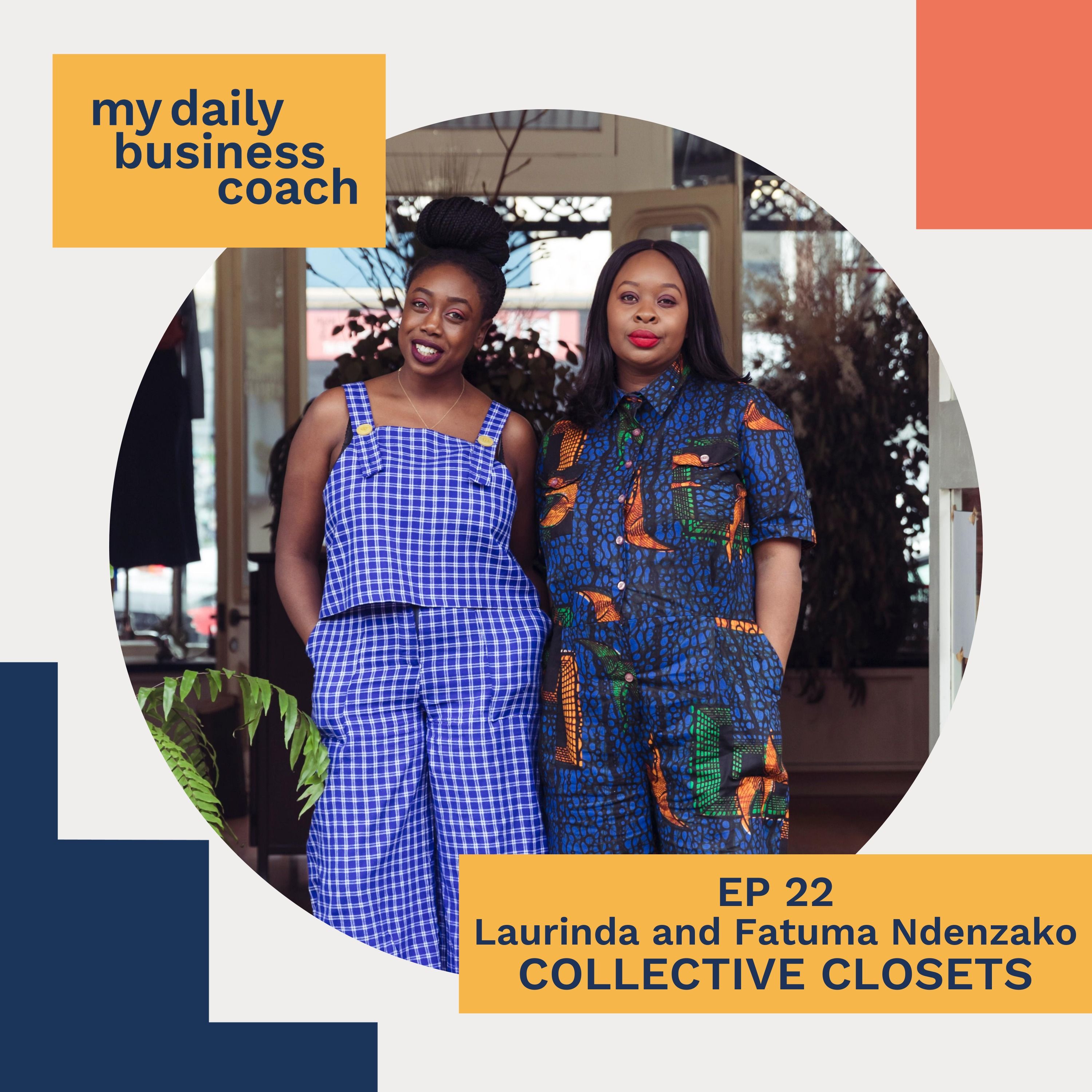 Episode 22: How To Run A Successful Business In Partnership With Family, While Raising Young Children With Laurinda And Fatuma Ndenzako Of Fashion And Accessories Brand, Collective Closets