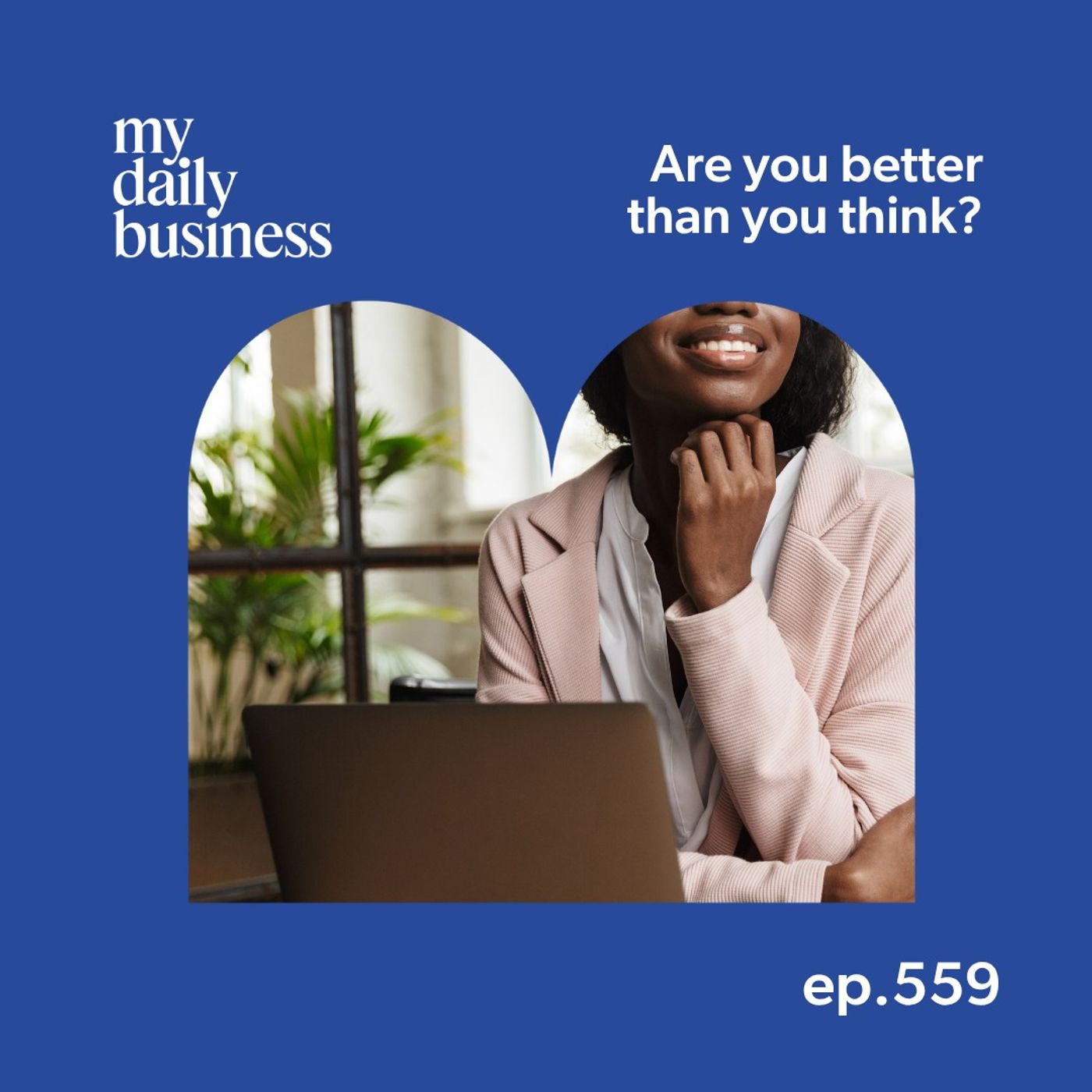 Episode 559: Are you actually better than you let yourself think in small business?
