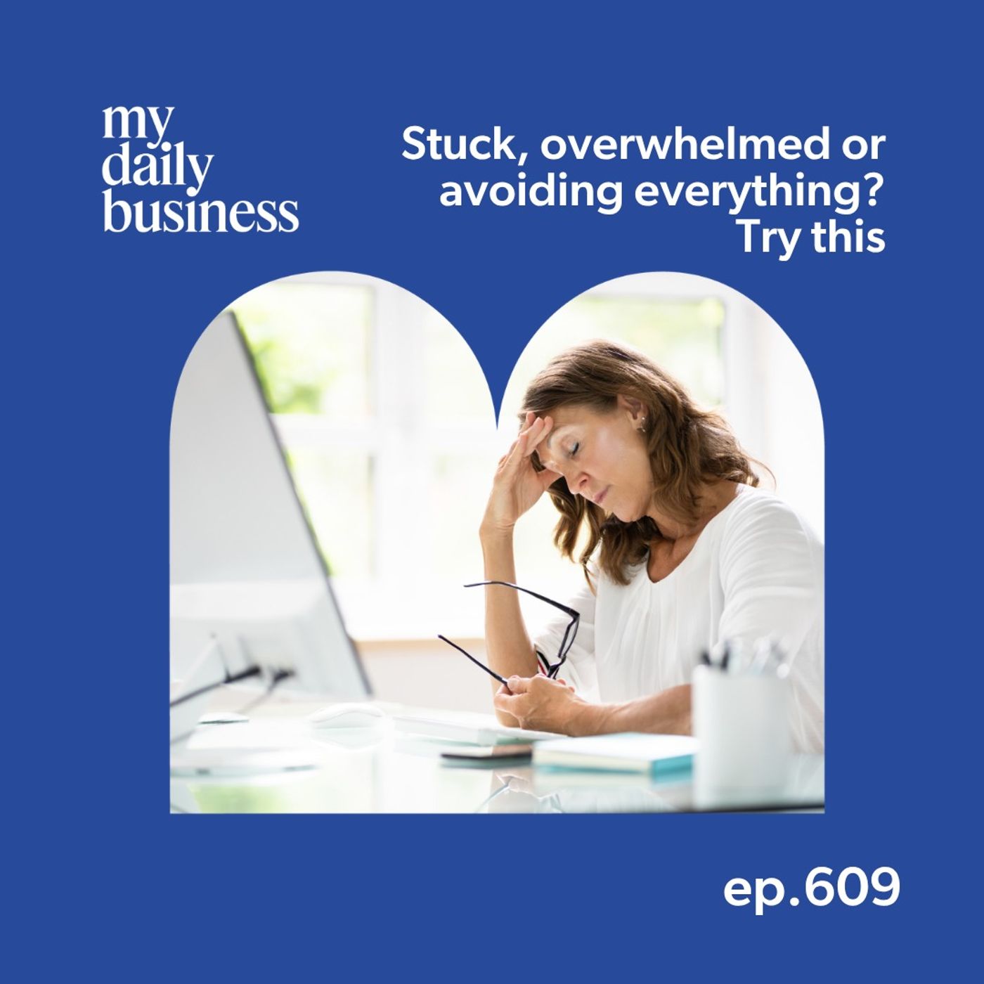 Episode 609: Stuck, overwhelmed or avoiding everything? Try this