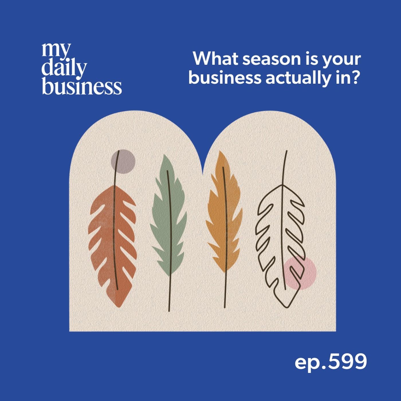 Episode 599: What season are you really in in your small business