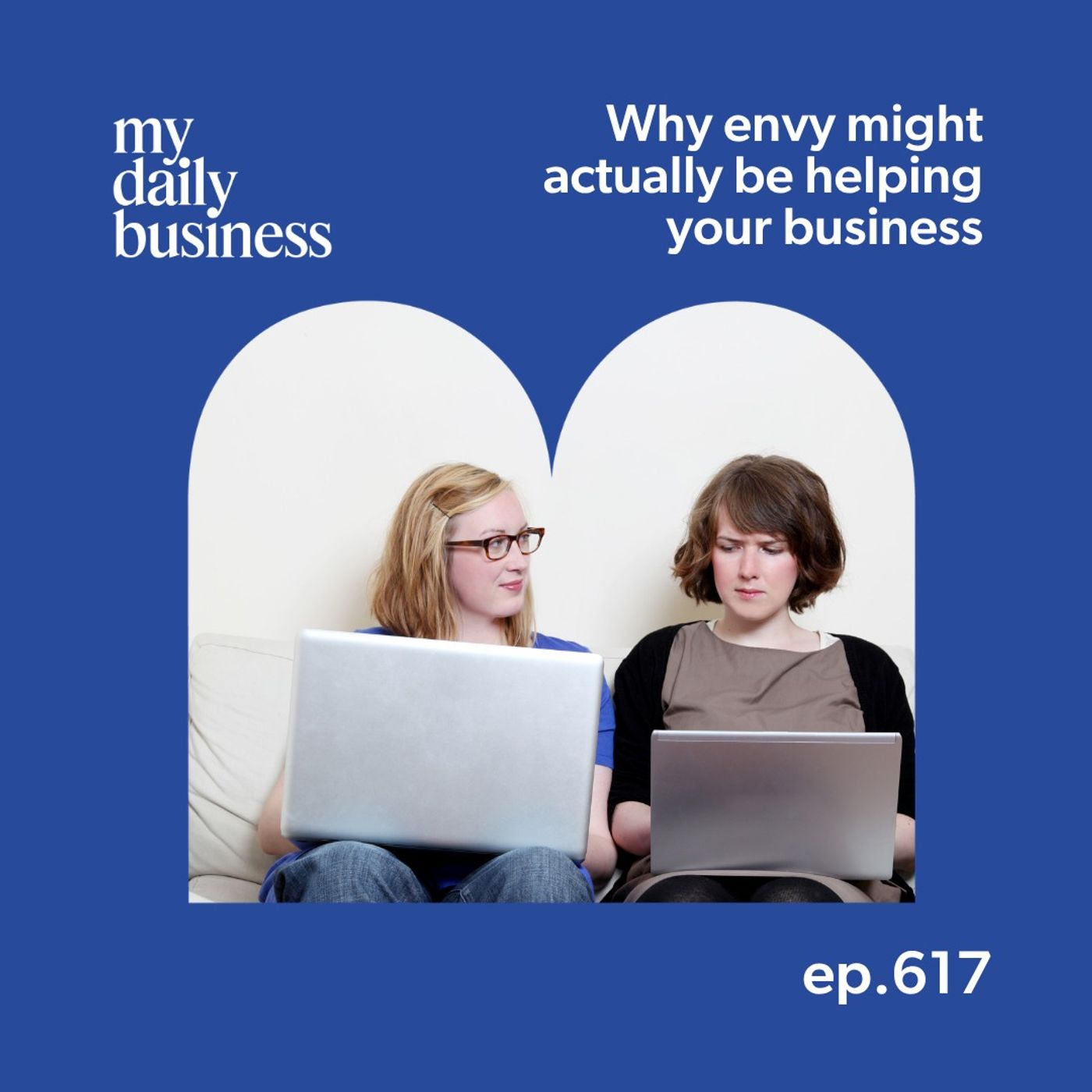 Episode 617: Why envy might actually be helping your business