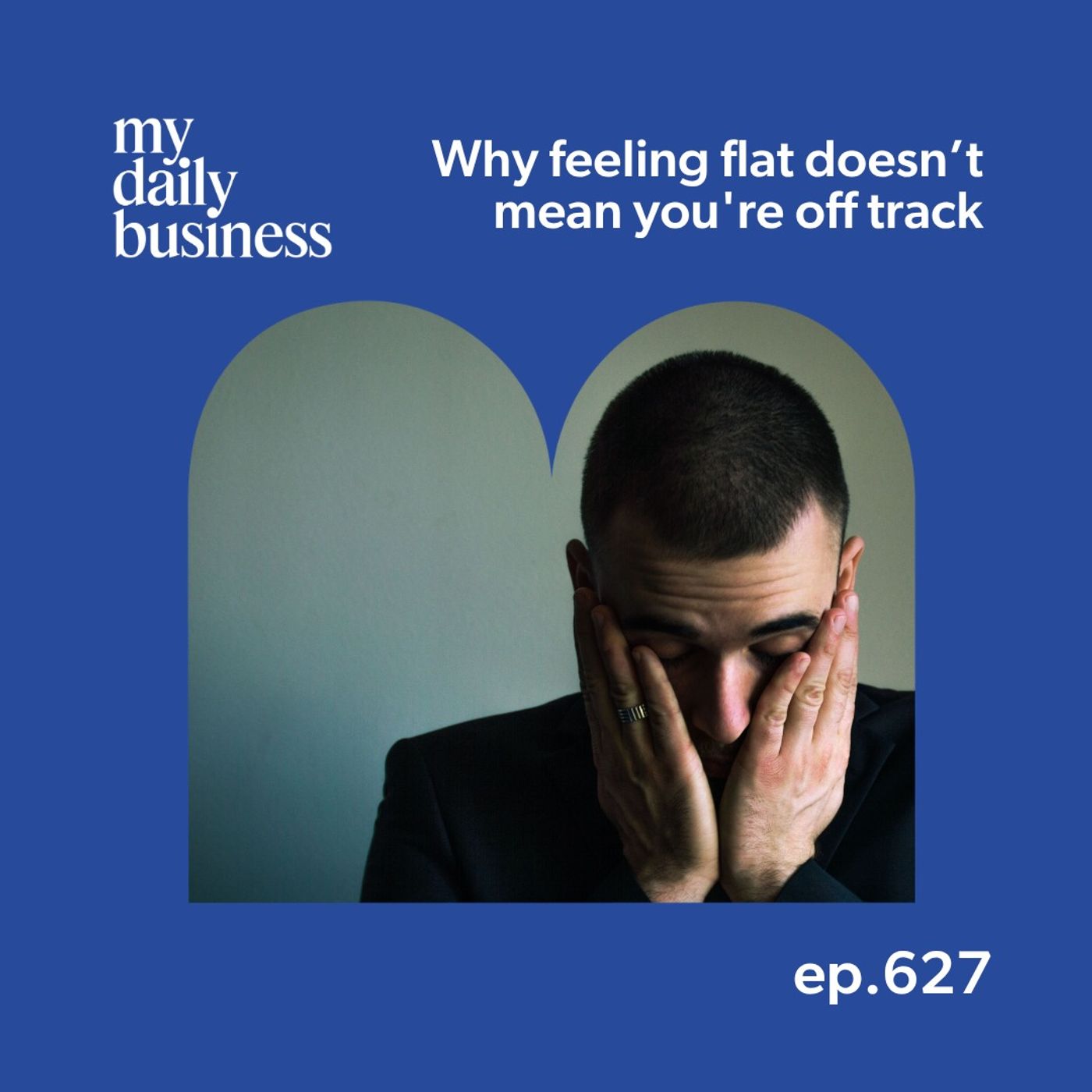 627: : Why feeling flat in business doesn’t mean you're off track