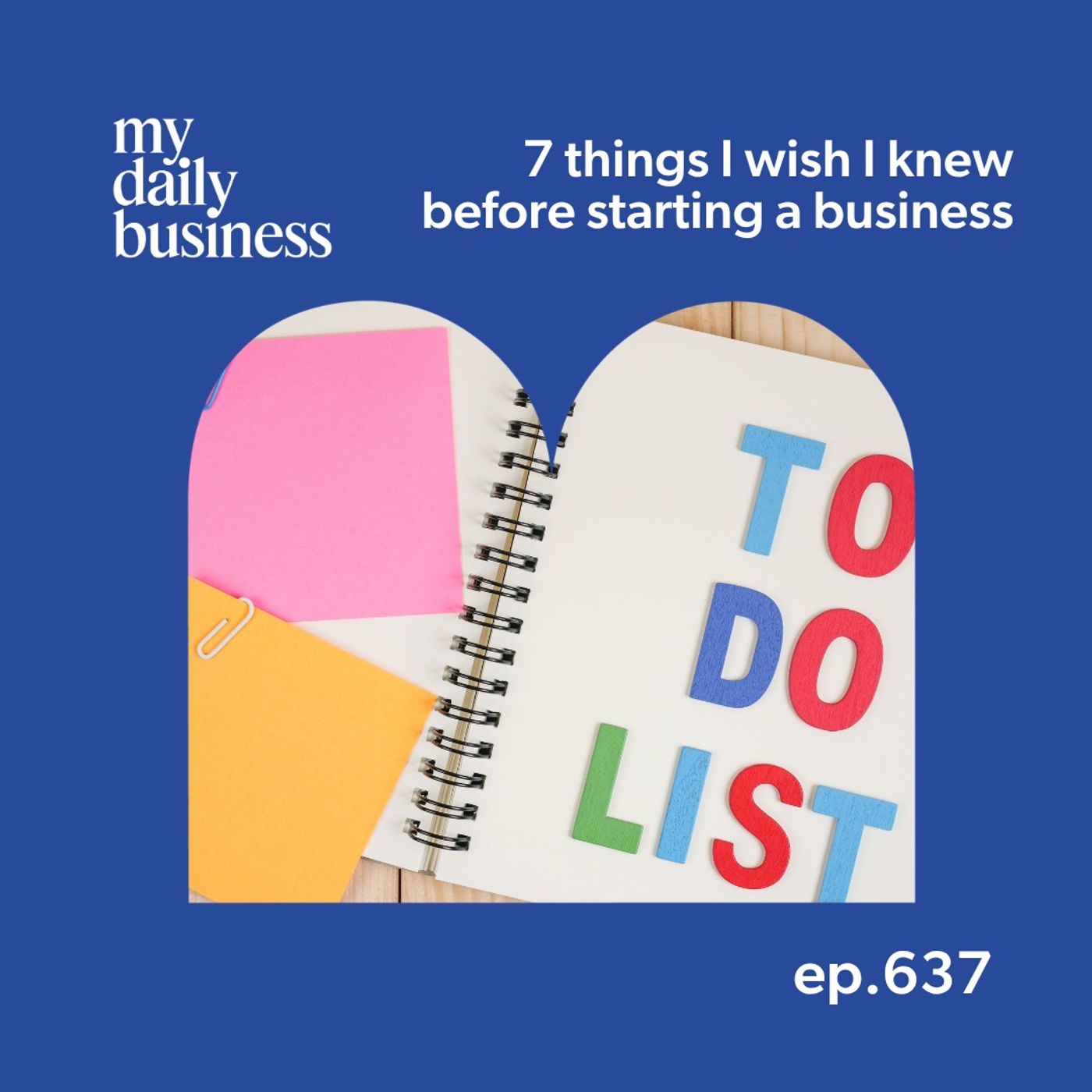 637: 7 things I wish I knew before starting a business episode artwork