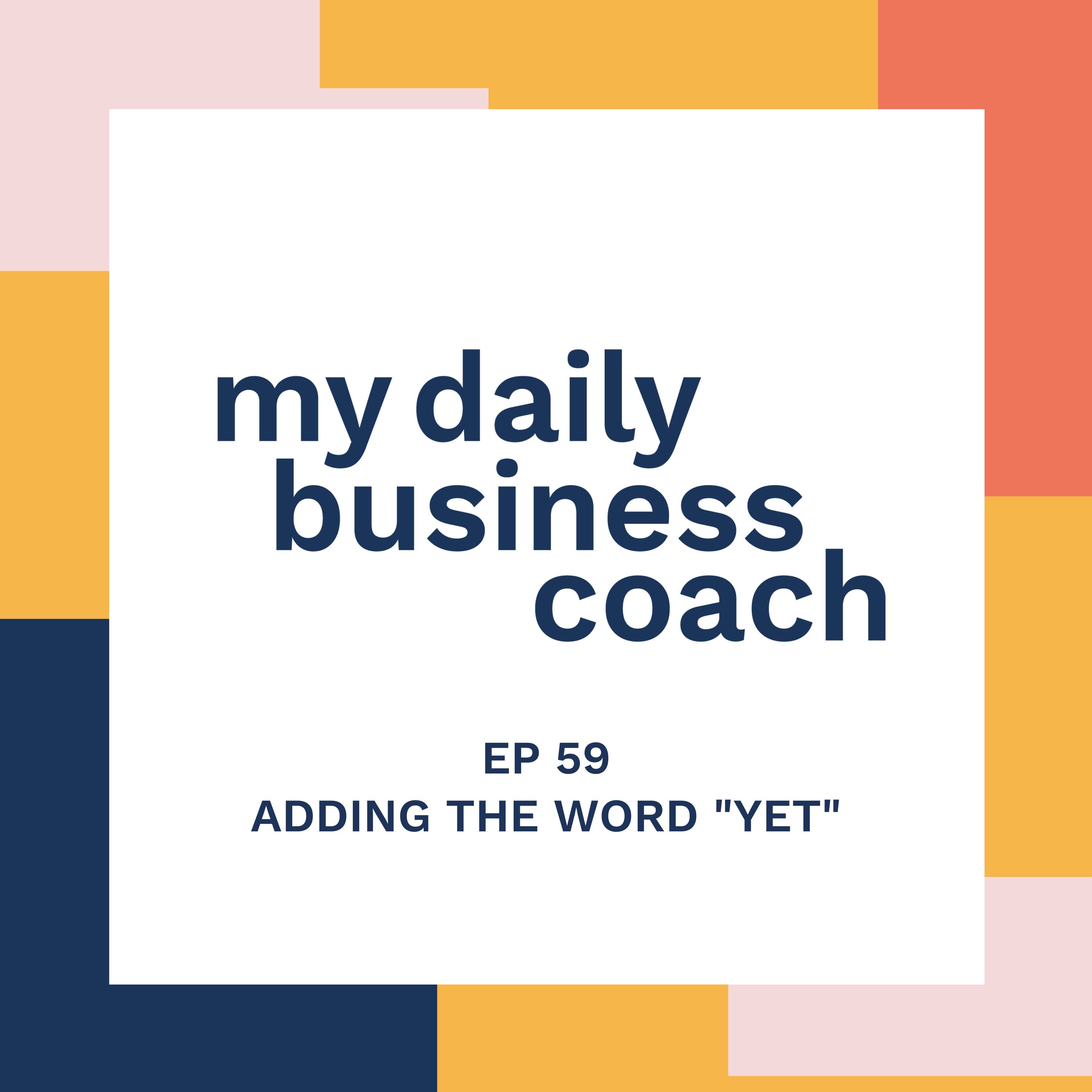 Episode 59: Small Business Tips - “I’m Not Good at It…Yet.” – A Small Business Owner’s Mindset on Why It’s Important to Keep Improving