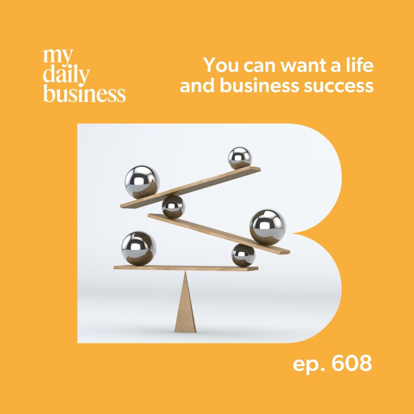 Episode 608: You can want a life and business success