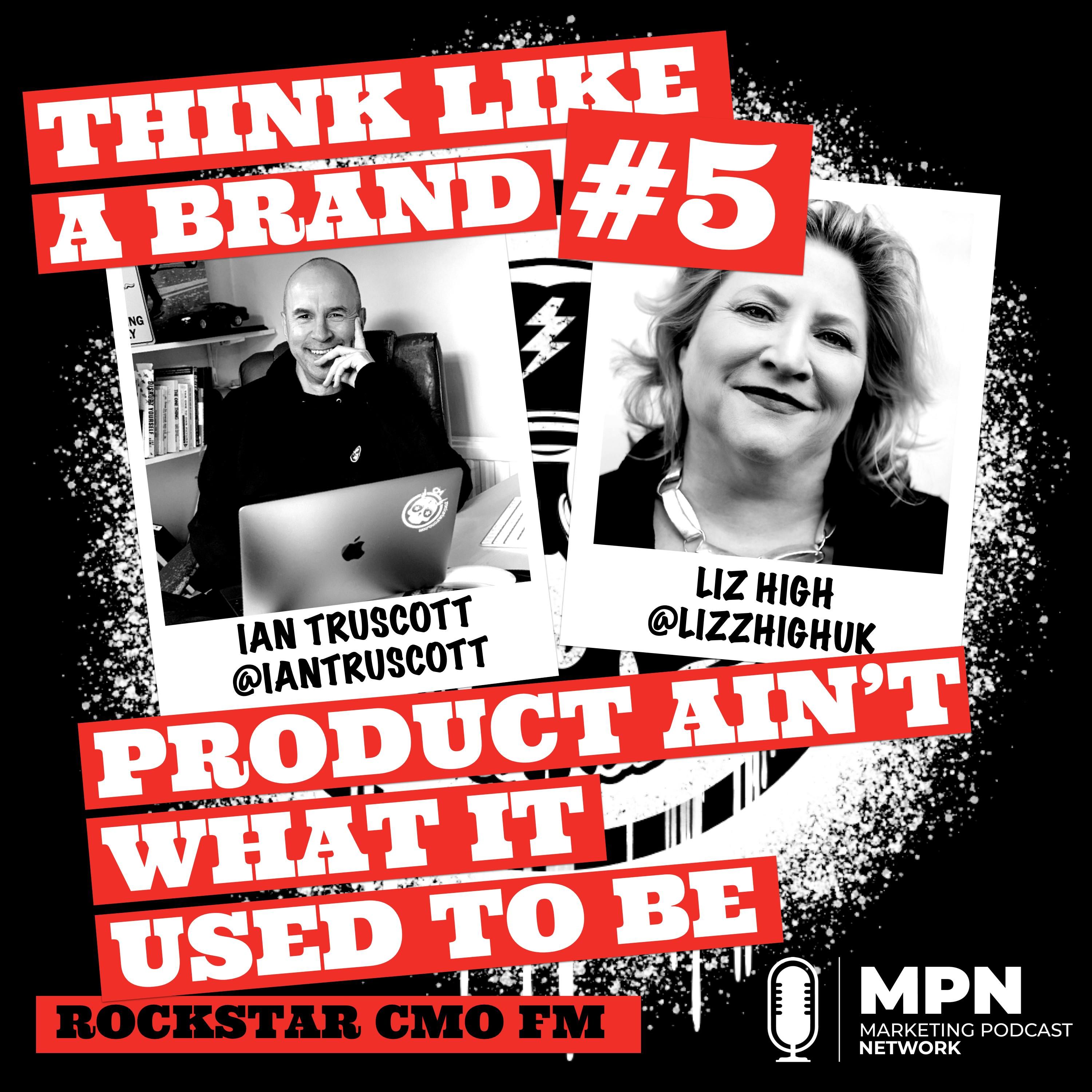 Think like a Brand #5 – Product Ain’t What it Used to Be