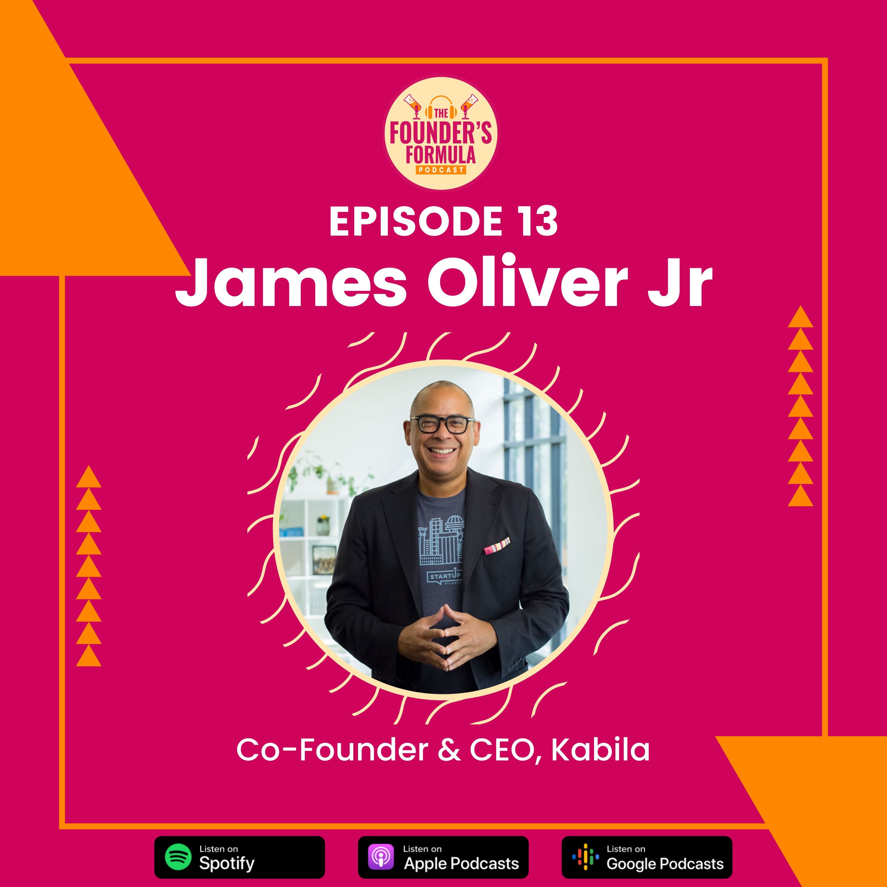 Episode 13: Connecting the Dots with James Oliver Jr. (Co-Founder & CEO at Kabila)