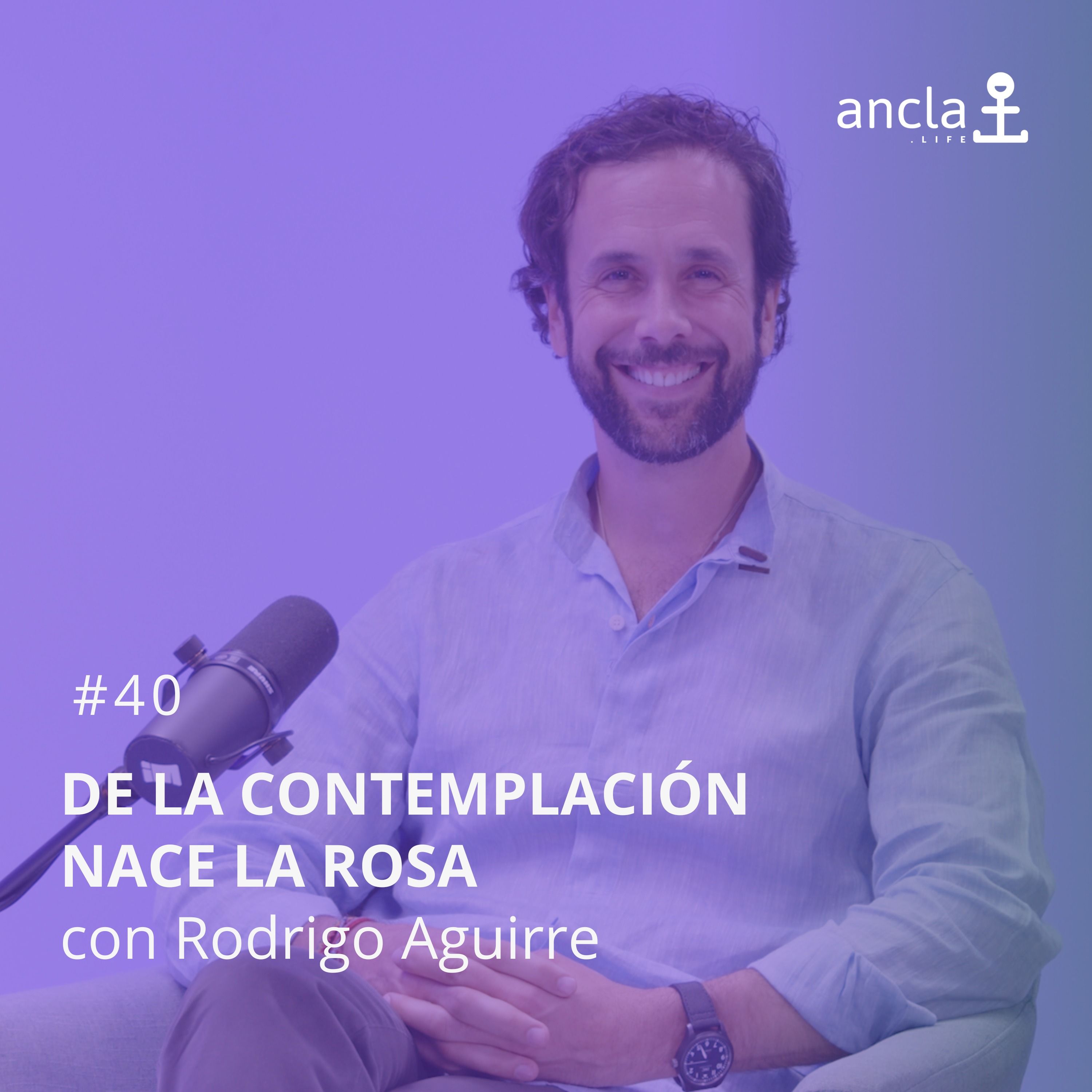 Play Ancla - Episodio 40 - De la contemplación nace la rosa con Rodrigo Aguirre de Cárcer (ESCUELA DE PLENITUD)