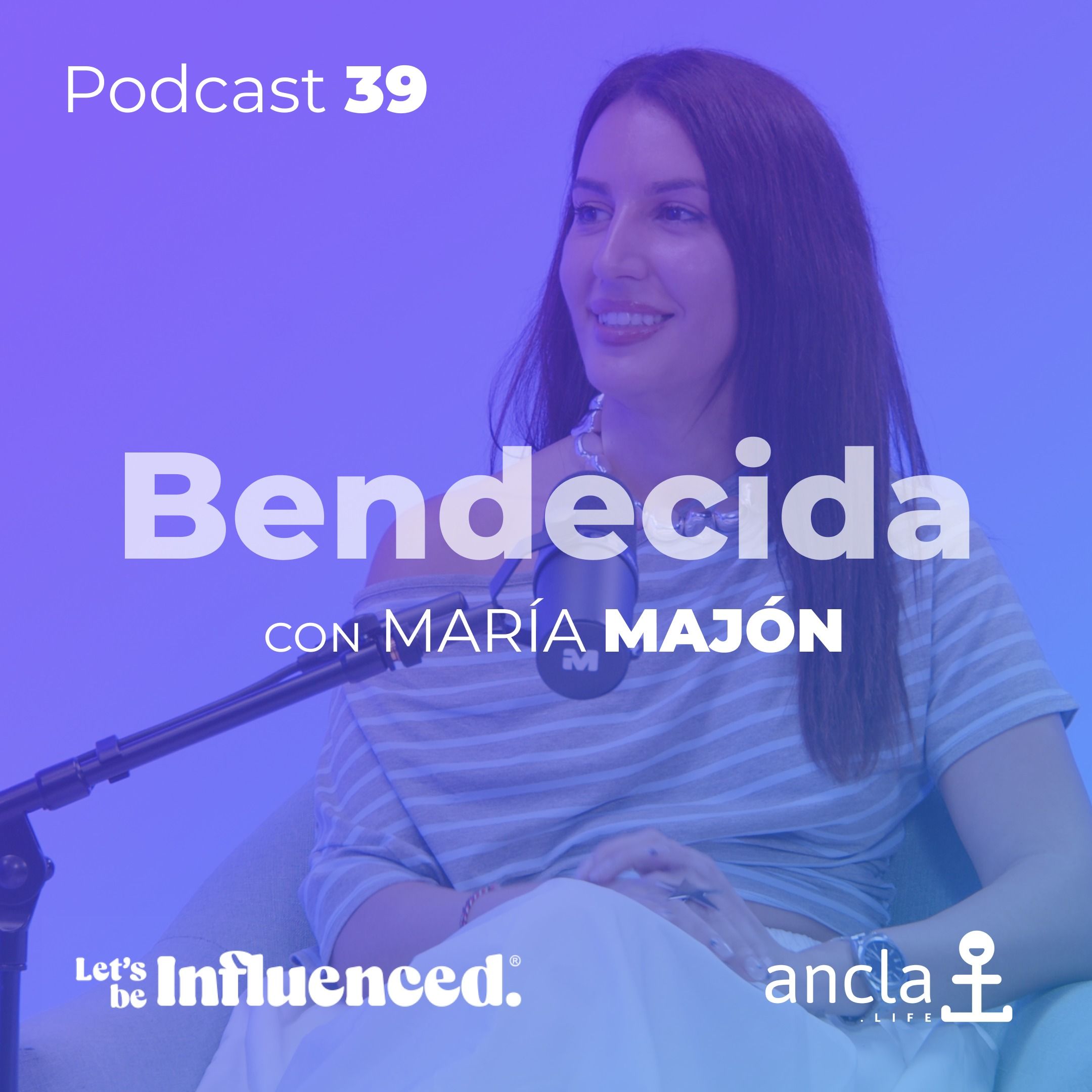 Ancla - Episodio 39 - BENDECIDA con María Majón (letsbeinfluenced.com)