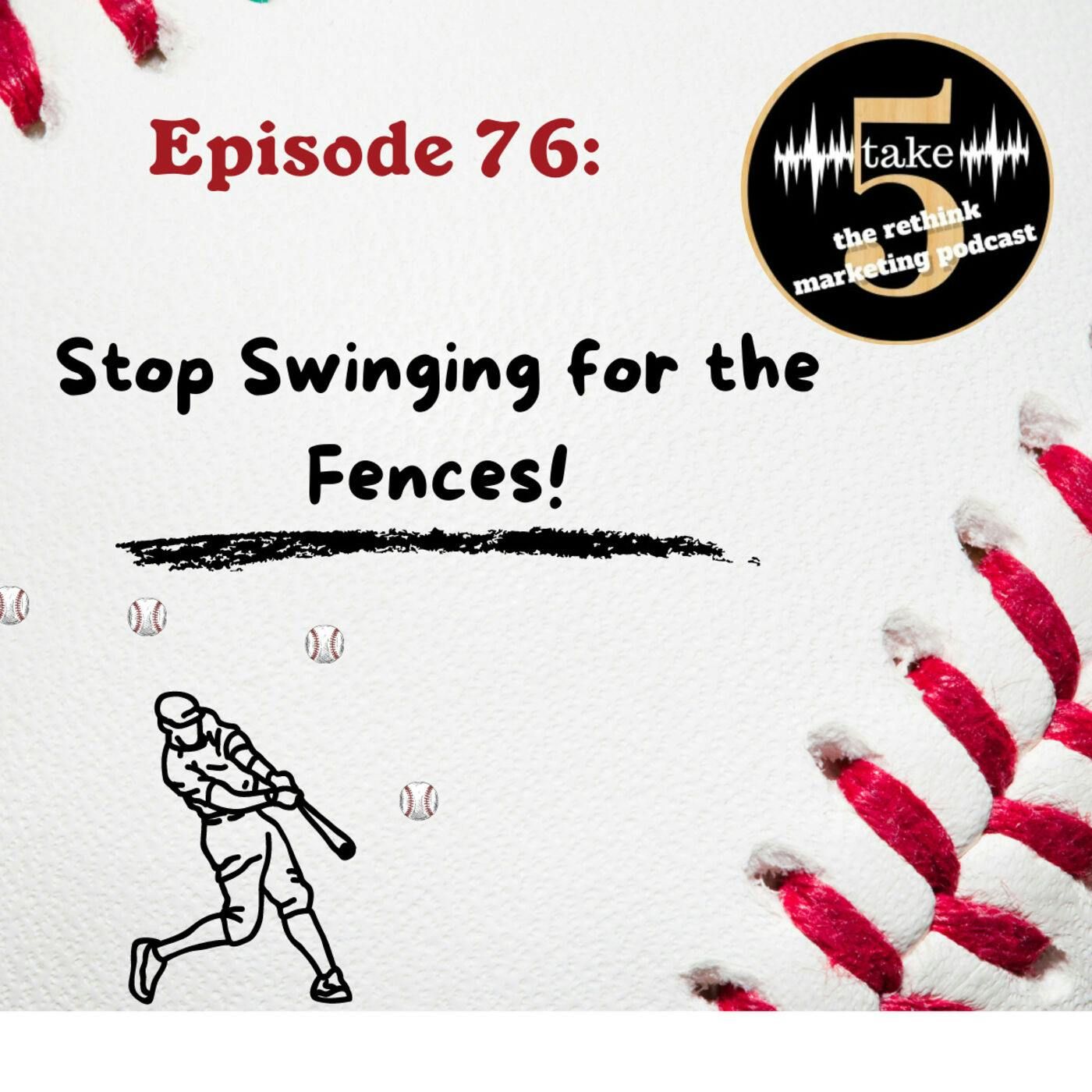 Stop Swinging for the Fences!