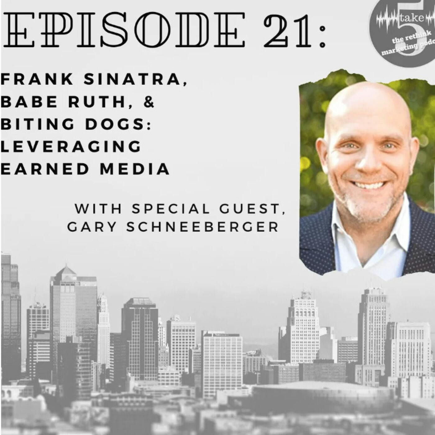 Frank Sinatra, Babe Ruth, & Biting Dogs: Leveraging Earned Media | Gary Schneeberger