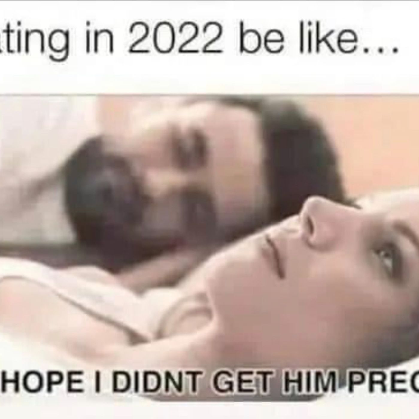 I hope I didn't get him pregnant