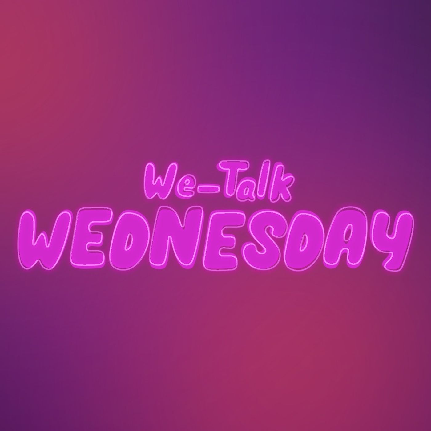 We-Talk Wednesday We-Talk Wednesday